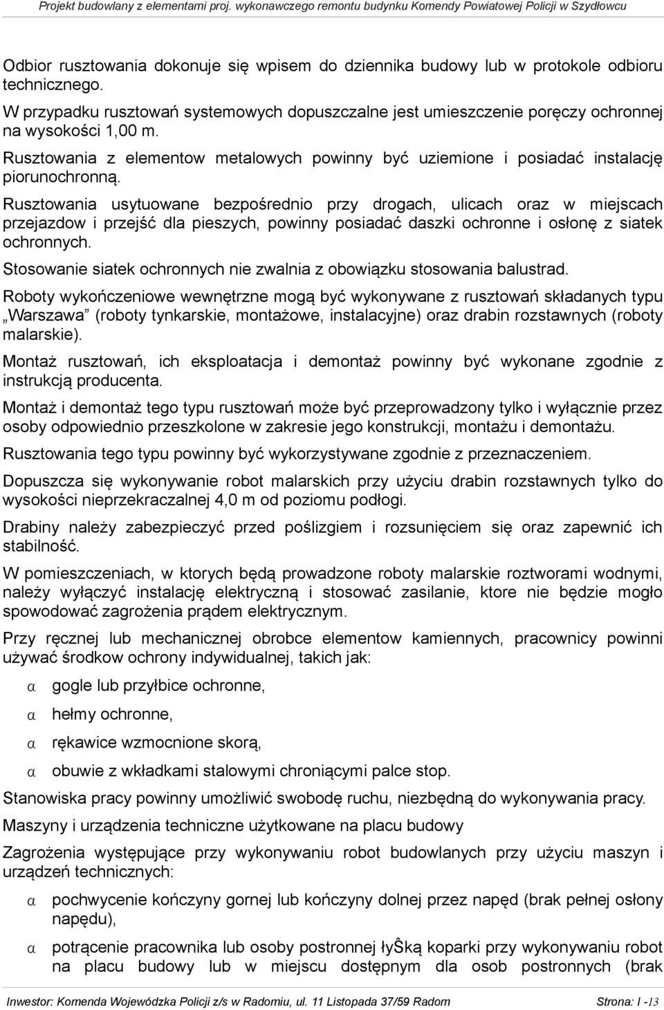 Rusztowania usytuowane bezpośrednio przy drogach, ulicach oraz w miejscach przejazdow i przejść dla pieszych, powinny posiadać daszki ochronne i osłonę z siatek ochronnych.