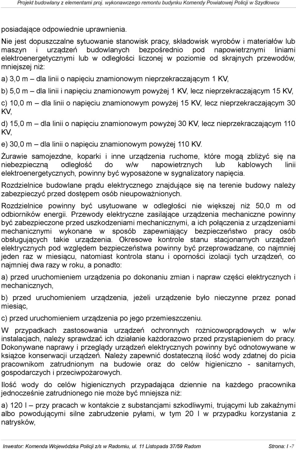 liczonej w poziomie od skrajnych przewodów, mniejszej niż: a) 3,0 m dla linii o napięciu znamionowym nieprzekraczającym 1 KV, b) 5,0 m dla linii i napięciu znamionowym powyżej 1 KV, lecz