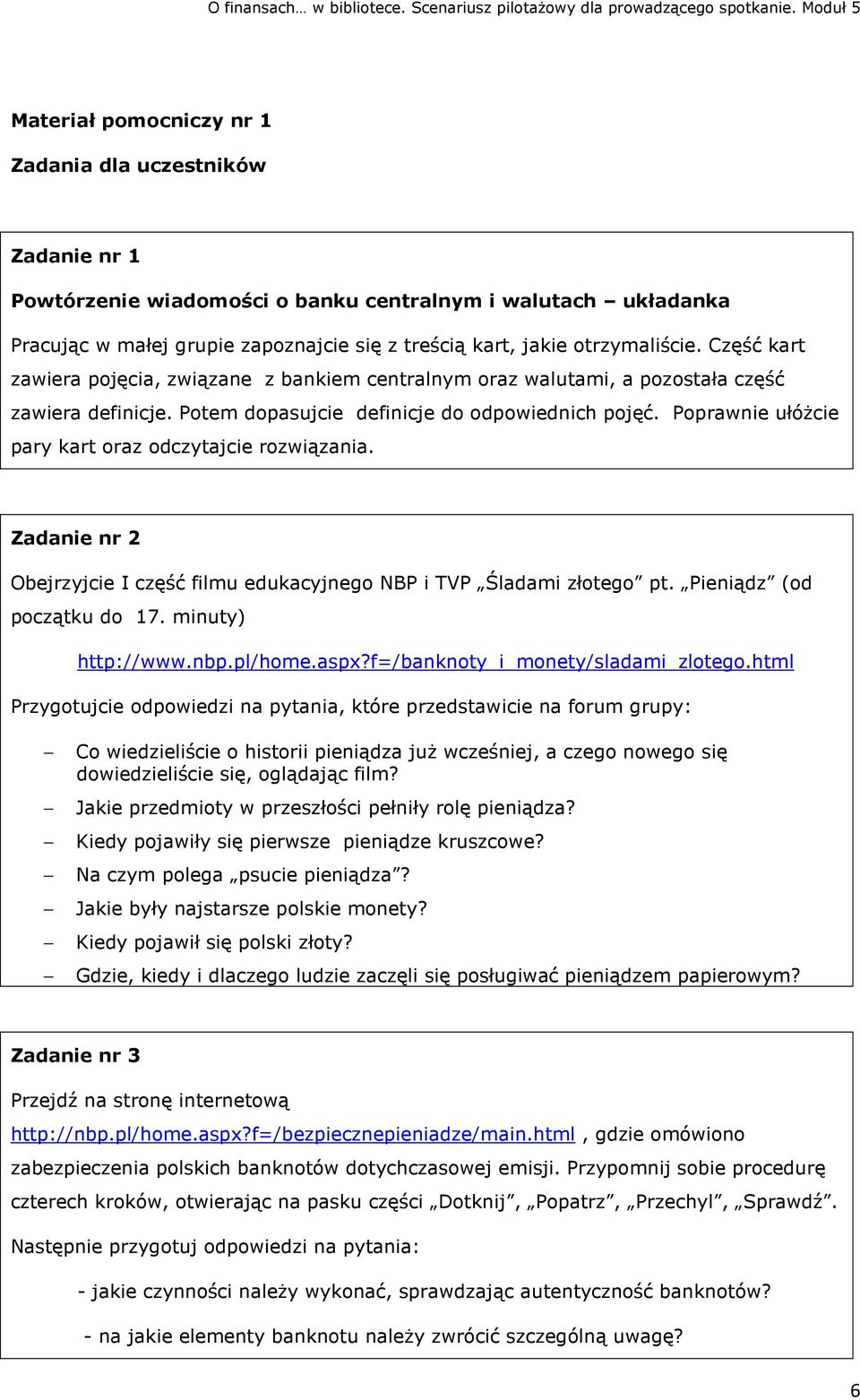 Poprawnie ułóżcie pary kart oraz odczytajcie rozwiązania. Zadanie nr 2 Obejrzyjcie I część filmu edukacyjnego NBP i TVP Śladami złotego pt. Pieniądz (od początku do 17. minuty) http://www.nbp.pl/home.