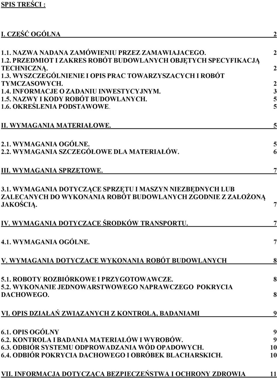 WYMAGANIA MATERIAŁOWE. 5 2.1. WYMAGANIA OGÓLNE. 5 2.2. WYMAGANIA SZCZEGÓŁOWE DLA MATERIAŁÓW. 6 III. WYMAGANIA SPRZĘTOWE. 7 3.1. WYMAGANIA DOTYCZĄCE SPRZĘTU I MASZYN NIEZBĘDNYCH LUB ZALECANYCH DO WYKONANIA ROBÓT BUDOWLANYCH ZGODNIE Z ZAŁOŻONĄ JAKOŚCIĄ.