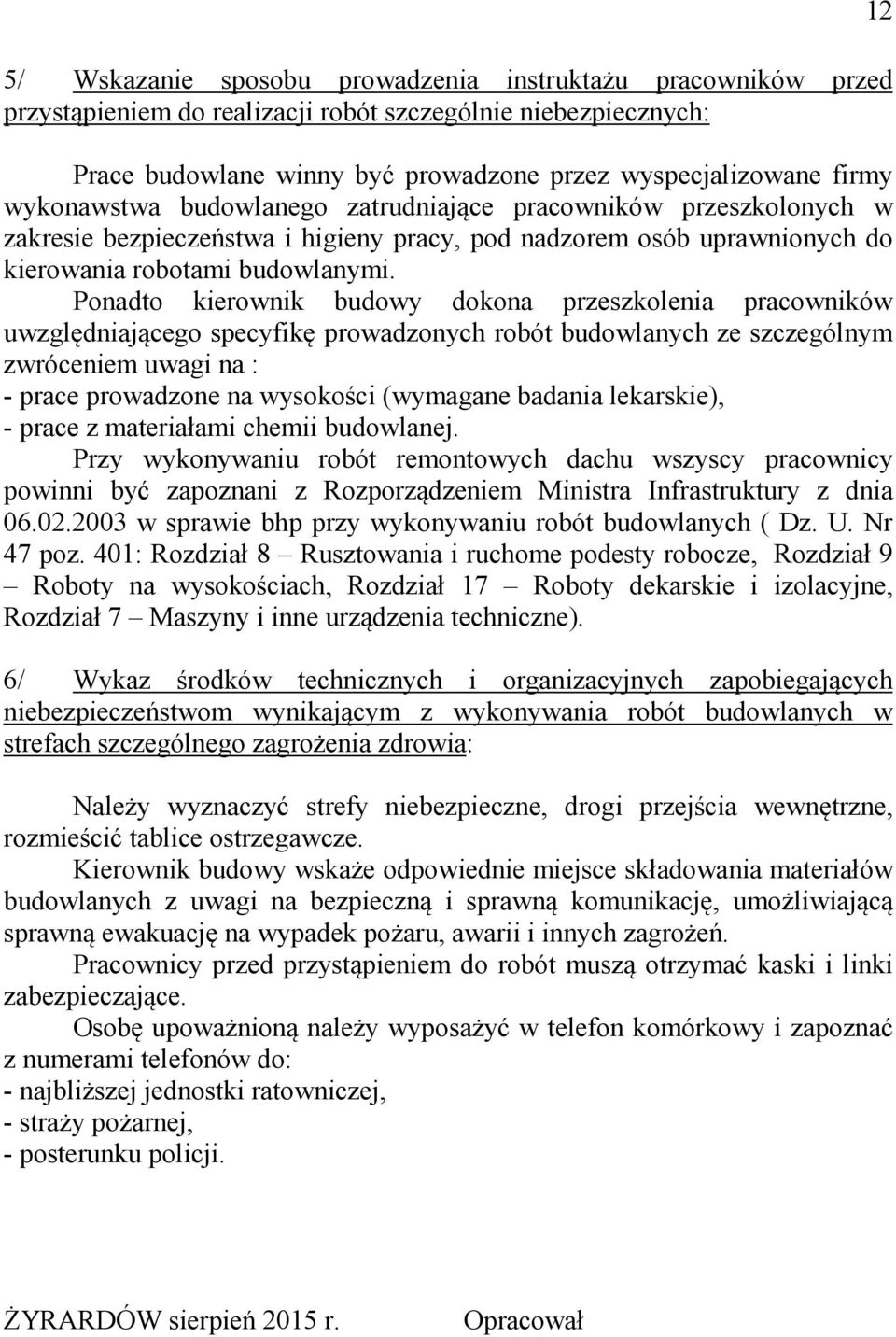 Ponadto kierownik budowy dokona przeszkolenia pracowników uwzględniającego specyfikę prowadzonych robót budowlanych ze szczególnym zwróceniem uwagi na : - prace prowadzone na wysokości (wymagane