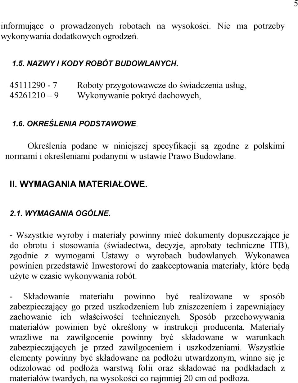 Określenia podane w niniejszej specyfikacji są zgodne z polskimi normami i określeniami podanymi w ustawie Prawo Budowlane. II. WYMAGANIA MATERIAŁOWE. 2.1. WYMAGANIA OGÓLNE.