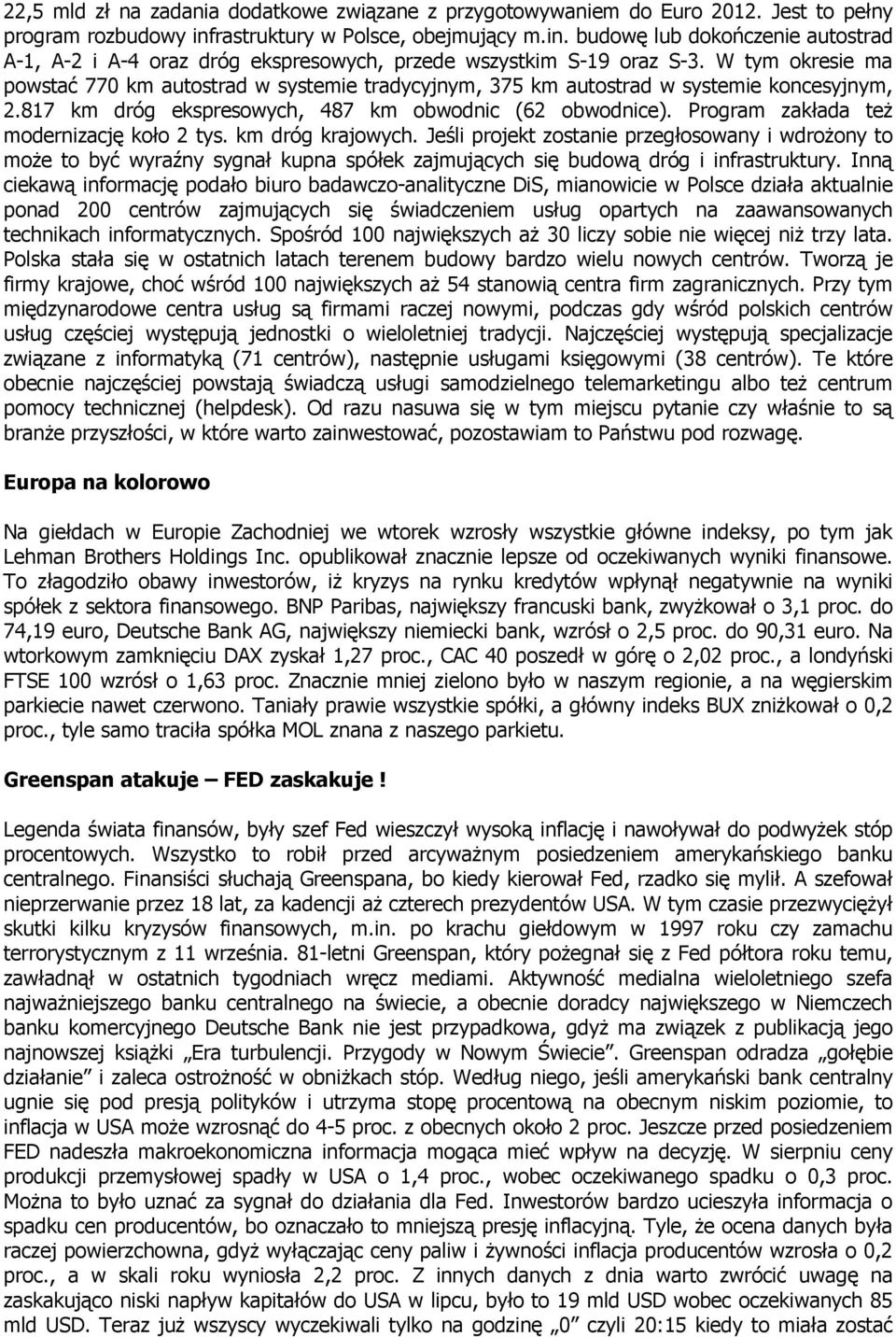 W tym okresie ma powstać 770 km autostrad w systemie tradycyjnym, 375 km autostrad w systemie koncesyjnym, 2.817 km dróg ekspresowych, 487 km obwodnic (62 obwodnice).