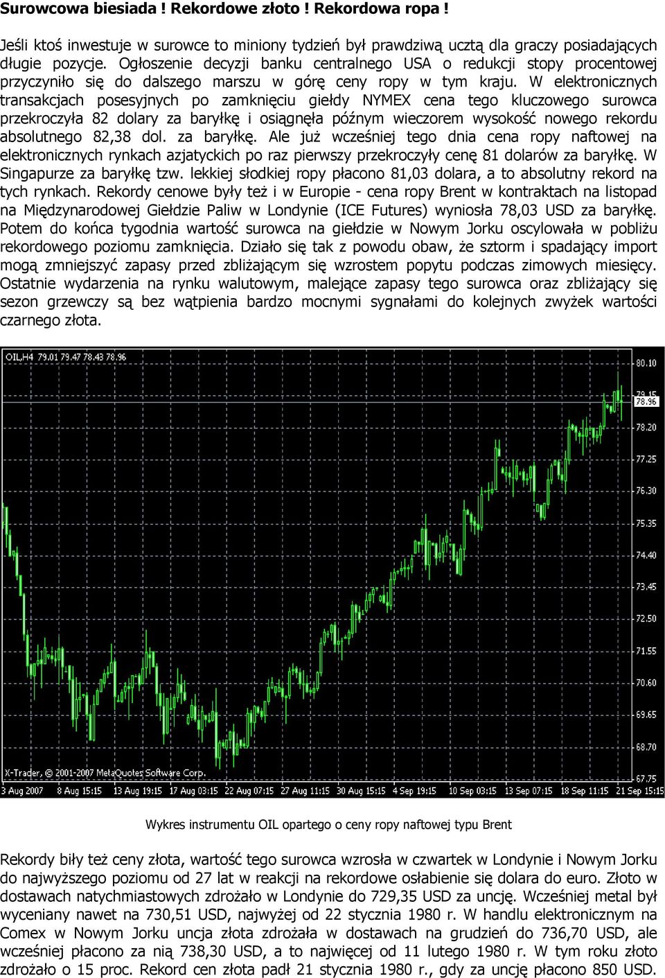 W elektronicznych transakcjach posesyjnych po zamknięciu giełdy NYMEX cena tego kluczowego surowca przekroczyła 82 dolary za baryłkę i osiągnęła późnym wieczorem wysokość nowego rekordu absolutnego