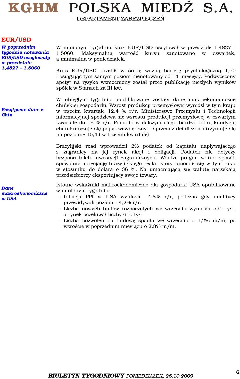 Podwyższony apetyt na ryzyko wzmocniony został przez publikację niezłych wyników spółek w Stanach za III kw. W ubiegłym tygodniu opublikowane zostały dane makroekonomiczne chińskiej gospodarki.