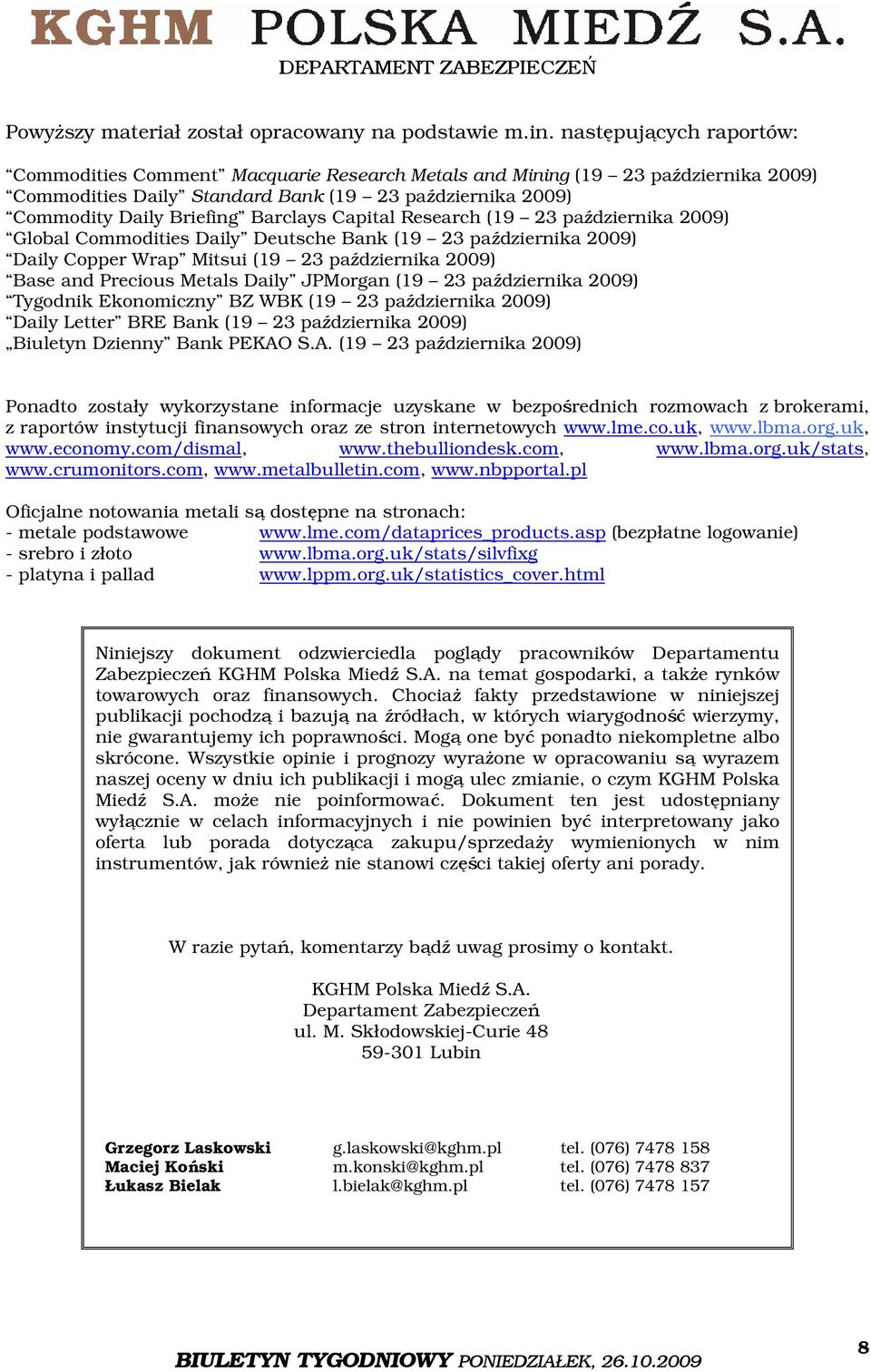 Capital Research (19 23 października 2009) Global Commodities Daily Deutsche Bank (19 23 października 2009) Daily Copper Wrap Mitsui (19 23 października 2009) Base and Precious Metals Daily JPMorgan