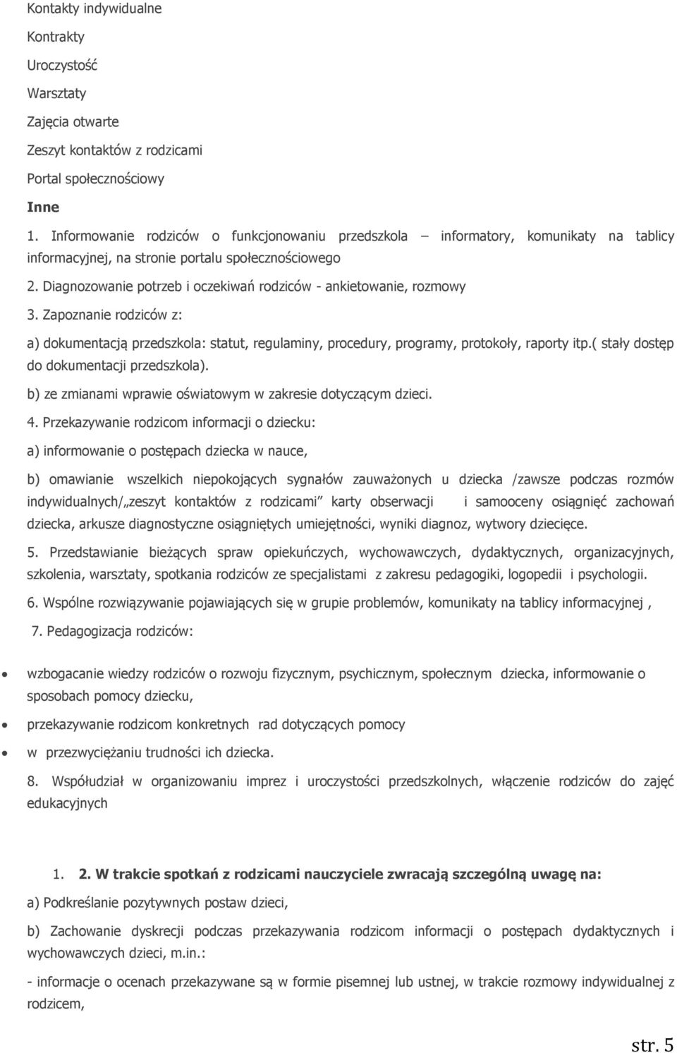 Diagnozowanie potrzeb i oczekiwań rodziców - ankietowanie, rozmowy 3. Zapoznanie rodziców z: a) dokumentacją przedszkola: statut, regulaminy, procedury, programy, protokoły, raporty itp.