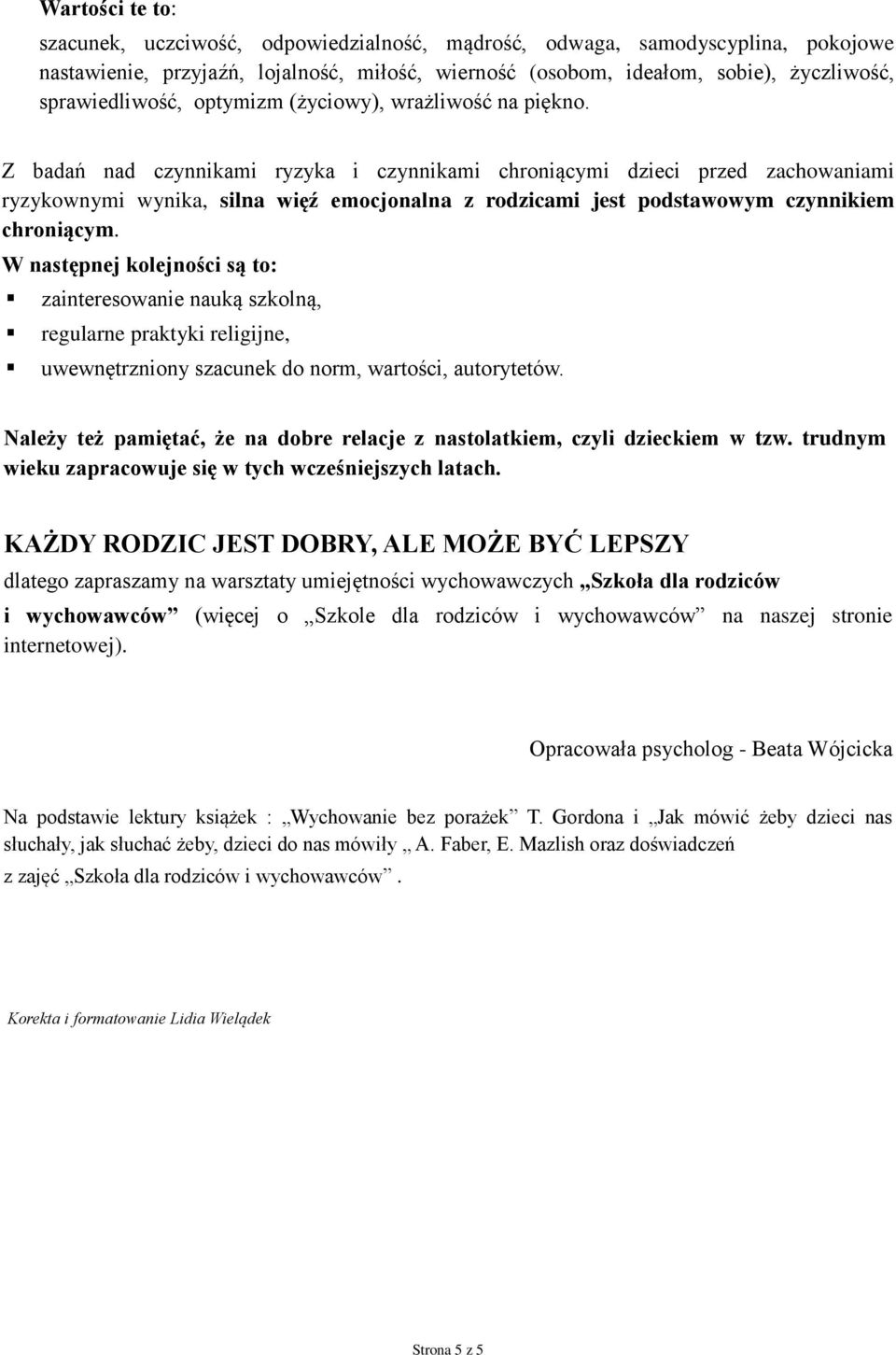 Z badań nad czynnikami ryzyka i czynnikami chroniącymi dzieci przed zachowaniami ryzykownymi wynika, silna więź emocjonalna z rodzicami jest podstawowym czynnikiem chroniącym.