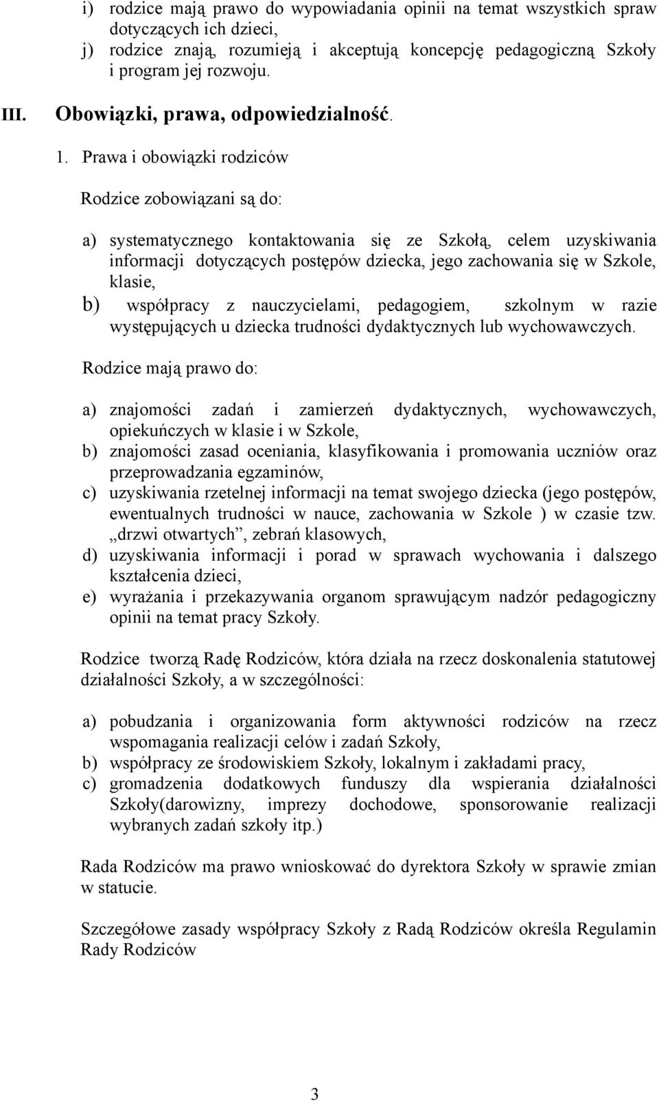 Prawa i obowiązki rodziców Rodzice zobowiązani są do: a) systematycznego kontaktowania się ze Szkołą, celem uzyskiwania informacji dotyczących postępów dziecka, jego zachowania się w Szkole, klasie,