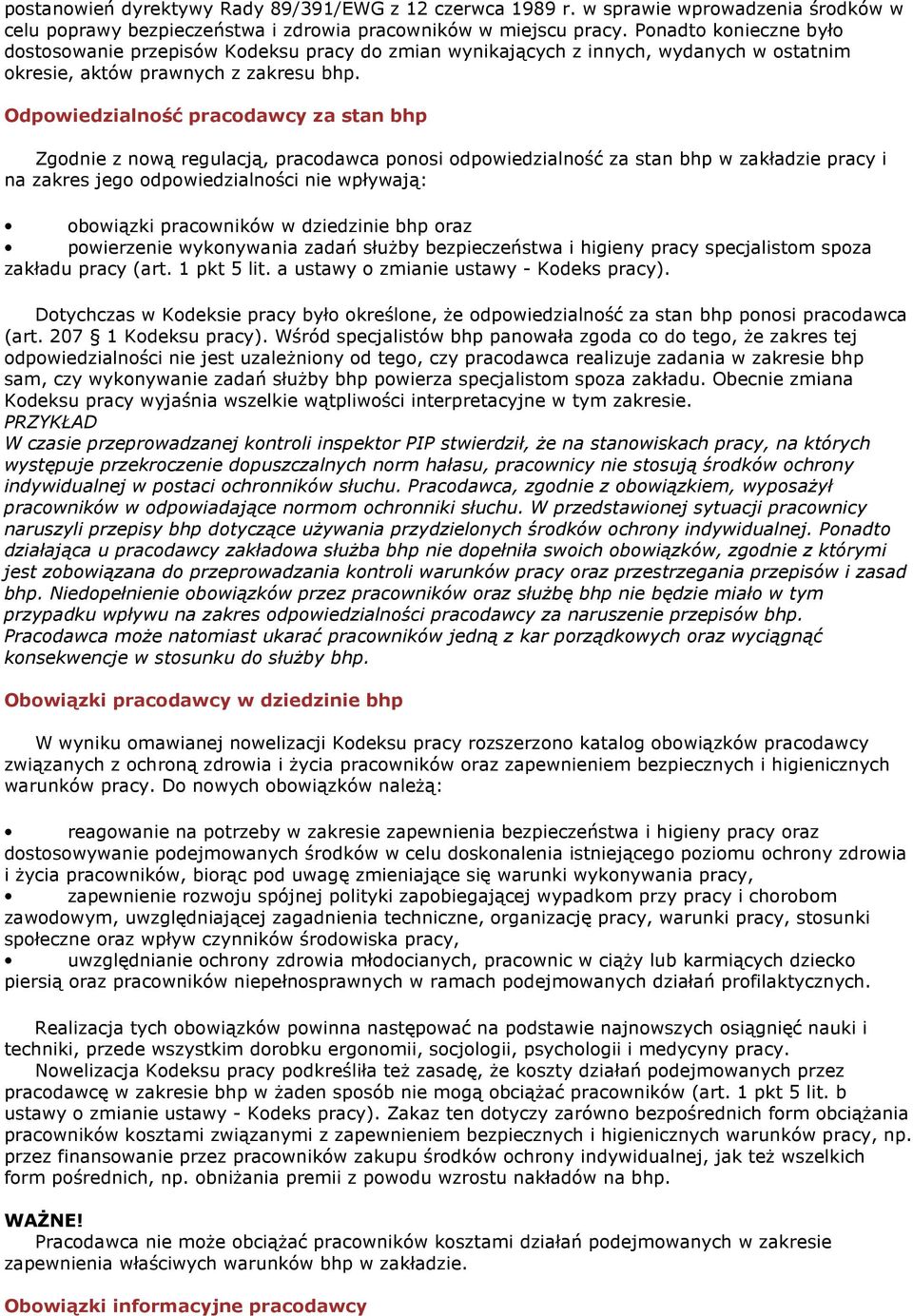 Odpowiedzialność pracodawcy za stan bhp Zgodnie z nową regulacją, pracodawca ponosi odpowiedzialność za stan bhp w zakładzie pracy i na zakres jego odpowiedzialności nie wpływają: obowiązki