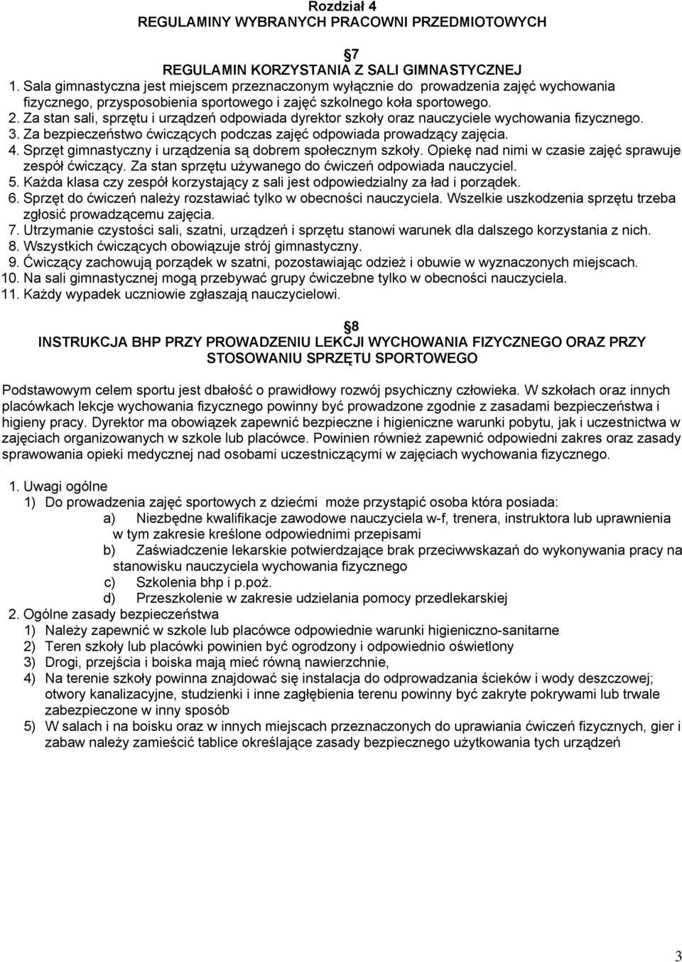 Za stan sali, sprzętu i urządzeń odpowiada dyrektor szkoły oraz nauczyciele wychowania fizycznego. 3. Za bezpieczeństwo ćwiczących podczas zajęć odpowiada prowadzący zajęcia. 4.