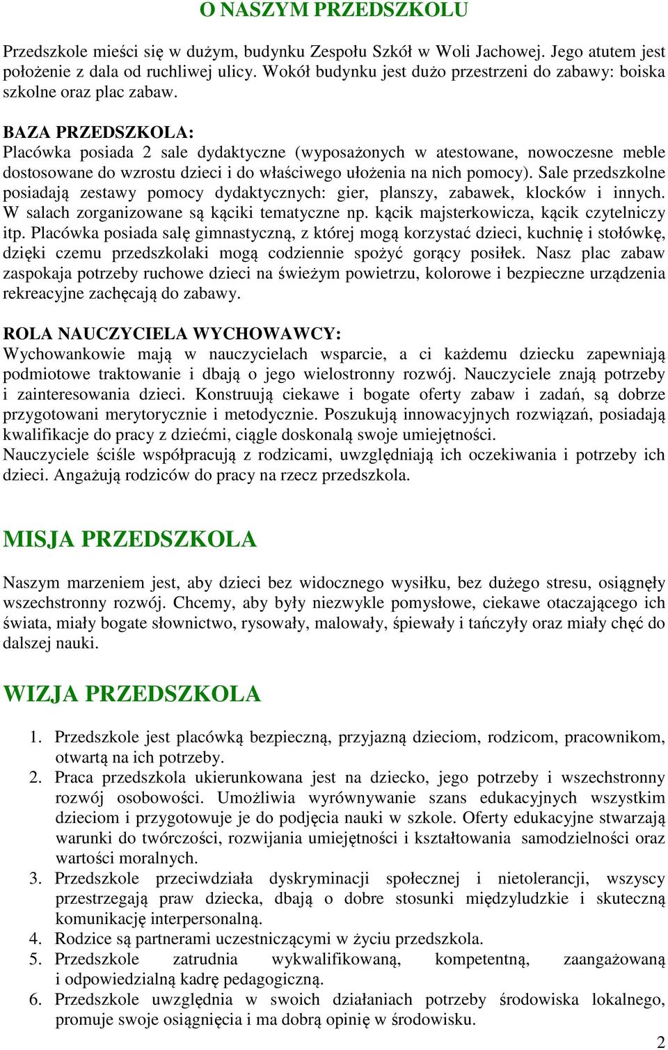 BAZA PRZEDSZKOLA: Placówka posiada 2 sale dydaktyczne (wyposażonych w atestowane, nowoczesne meble dostosowane do wzrostu dzieci i do właściwego ułożenia na nich pomocy).