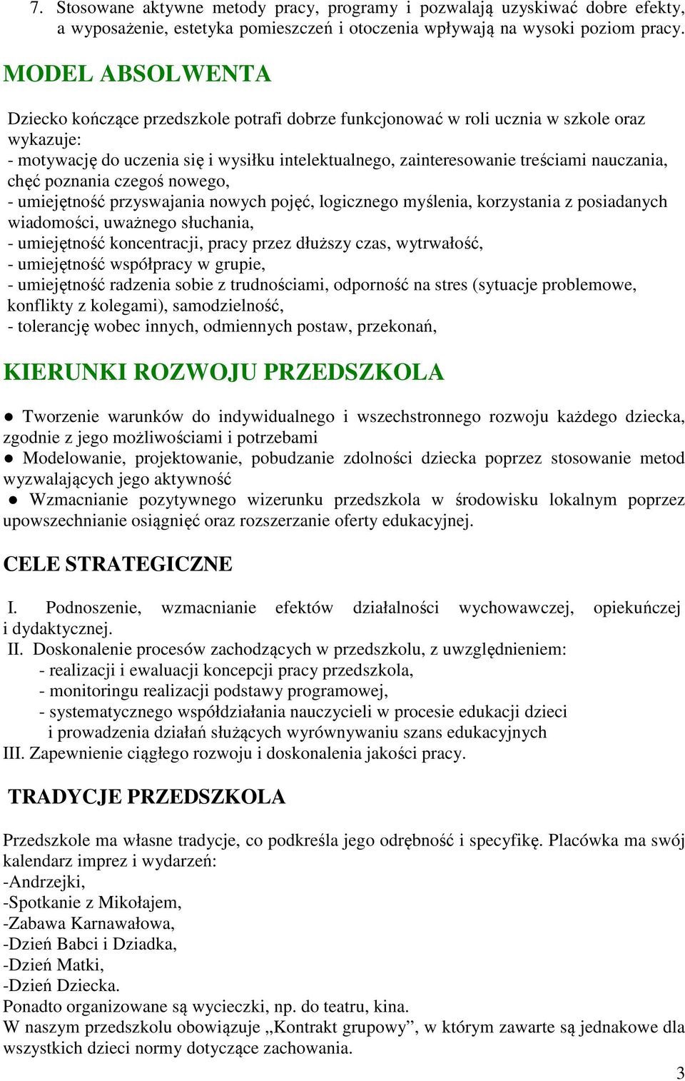 nauczania, chęć poznania czegoś nowego, - umiejętność przyswajania nowych pojęć, logicznego myślenia, korzystania z posiadanych wiadomości, uważnego słuchania, - umiejętność koncentracji, pracy przez