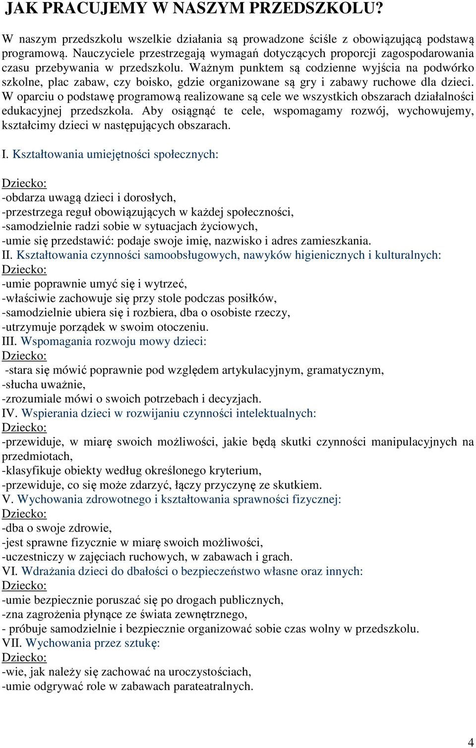 Ważnym punktem są codzienne wyjścia na podwórko szkolne, plac zabaw, czy boisko, gdzie organizowane są gry i zabawy ruchowe dla dzieci.