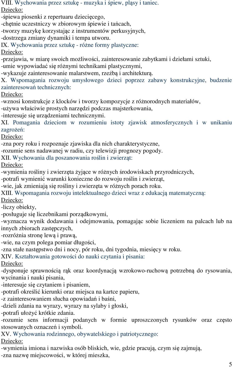 Wychowania przez sztukę - różne formy plastyczne: -przejawia, w miarę swoich możliwości, zainteresowanie zabytkami i dziełami sztuki, -umie wypowiadać się różnymi technikami plastycznymi, -wykazuje