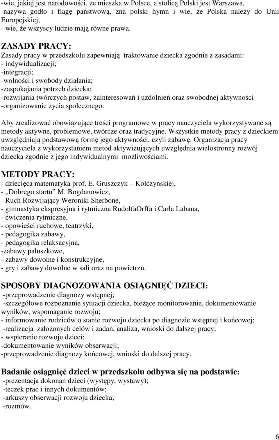 ZASADY PRACY: Zasady pracy w przedszkolu zapewniają traktowanie dziecka zgodnie z zasadami: - indywidualizacji; -integracji; -wolności i swobody działania; -zaspokajania potrzeb dziecka; -rozwijania