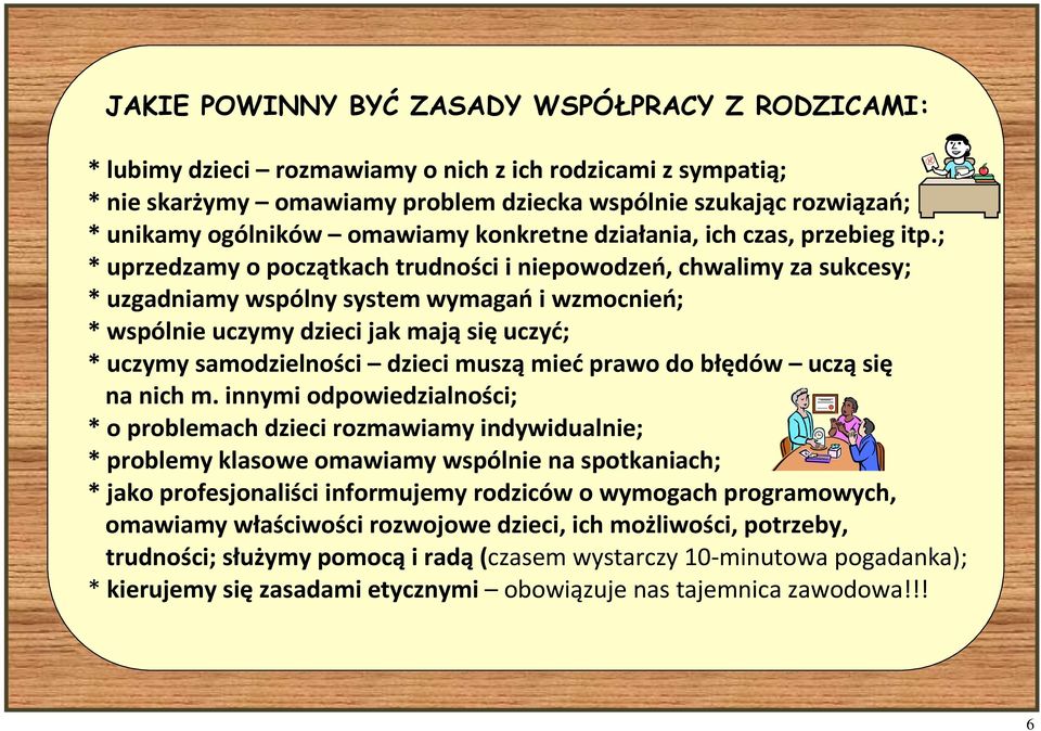 ; * uprzedzamy o początkach trudności i niepowodzeń, chwalimy za sukcesy; * uzgadniamy wspólny system wymagań i wzmocnień; * wspólnie uczymy dzieci jak mają się uczyć; * uczymy samodzielności dzieci