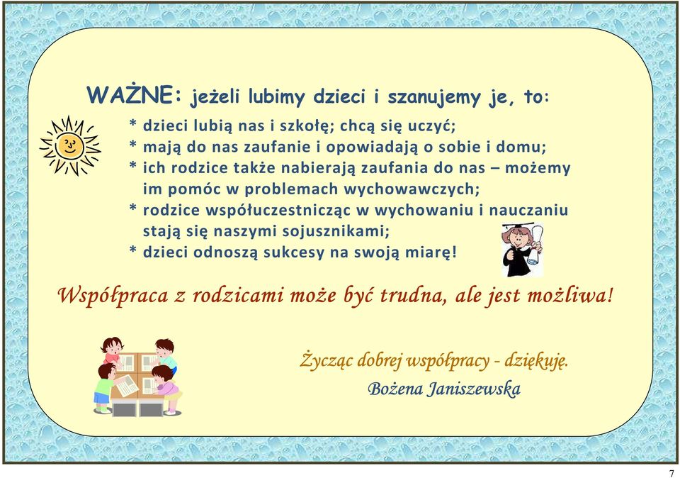 rodzice współuczestnicząc w wychowaniu i nauczaniu stają się naszymi sojusznikami; * dzieci odnoszą sukcesy na swoją