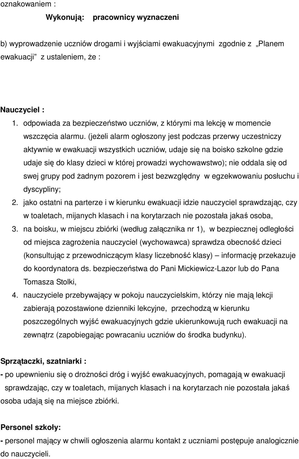 (jeżeli alarm ogłoszony jest podczas przerwy uczestniczy aktywnie w ewakuacji wszystkich uczniów, udaje się na boisko szkolne gdzie udaje się do klasy dzieci w której prowadzi wychowawstwo); nie