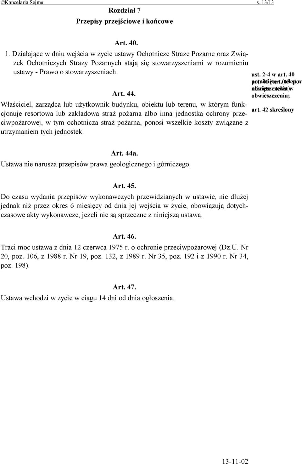 Działające w dniu wejścia w życie ustawy Ochotnicze Straże Pożarne oraz Związek Ochotniczych Straży Pożarnych stają się stowarzyszeniami w rozumieniu ustawy - Prawo o stowarzyszeniach. Art. 44.