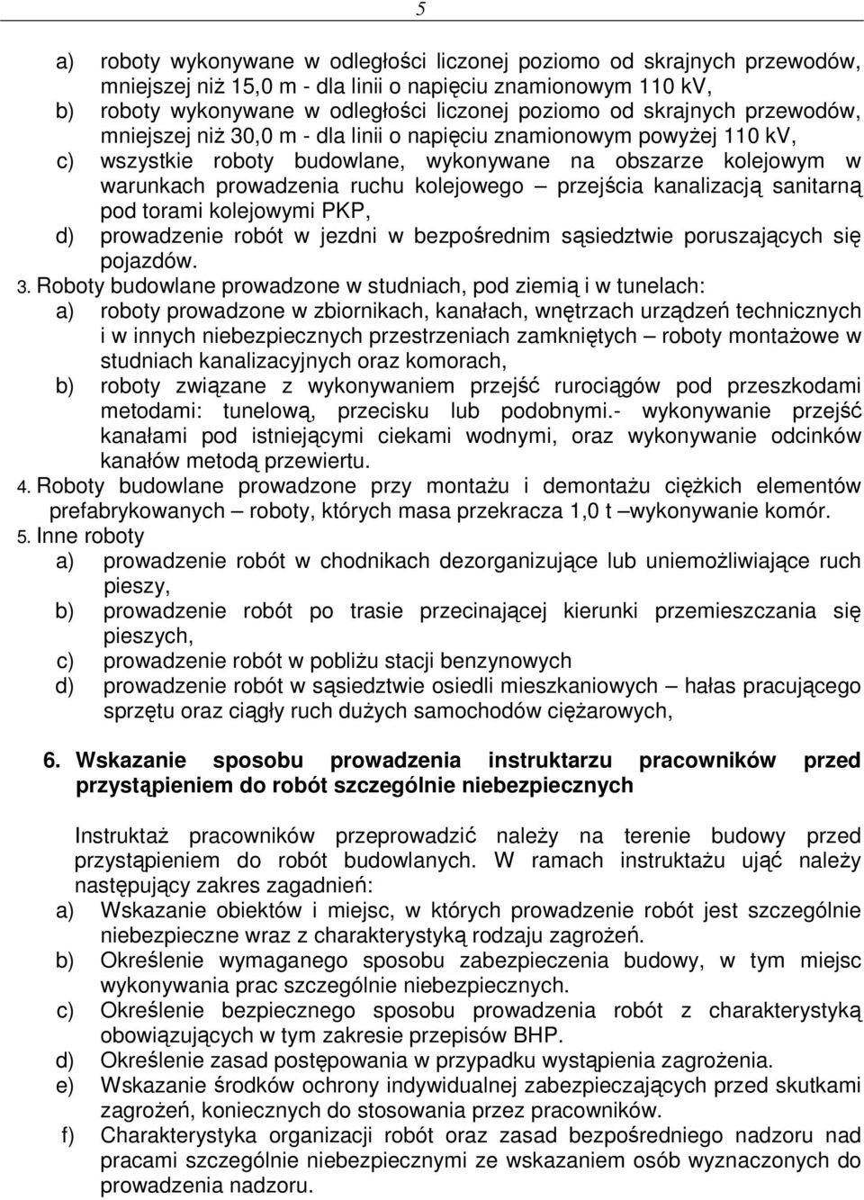 przejścia kanalizacją sanitarną pod torami kolejowymi PKP, d) prowadzenie robót w jezdni w bezpośrednim sąsiedztwie poruszających się pojazdów. 3.