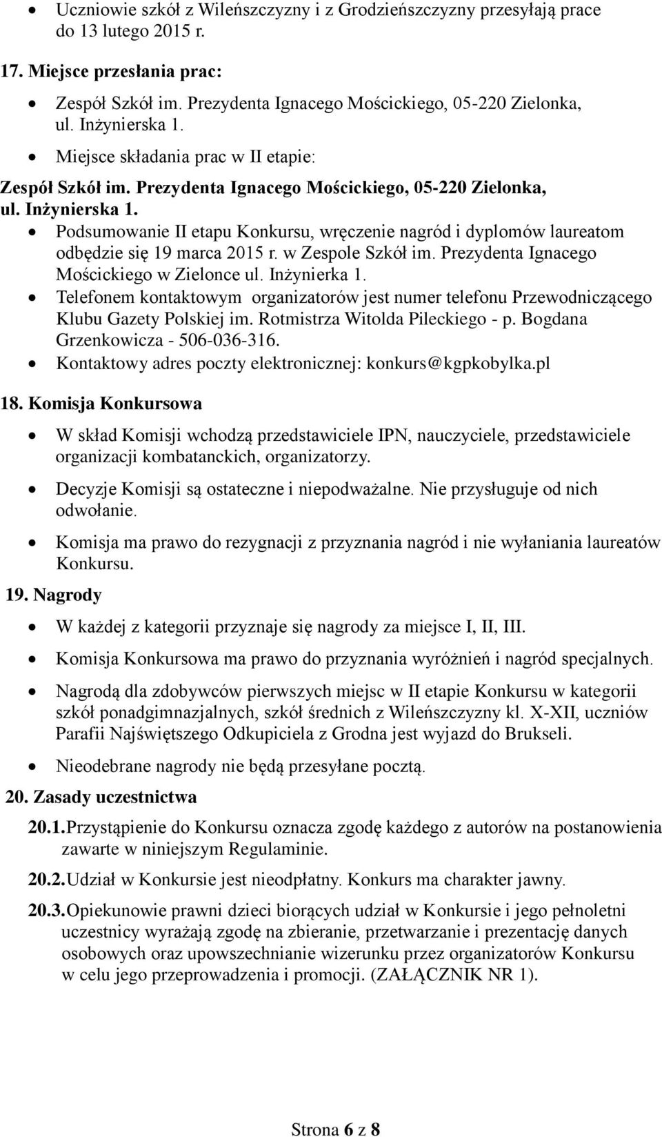 Podsumowanie II etapu Konkursu, wręczenie nagród i dyplomów laureatom odbędzie się 19 marca 2015 r. w Zespole Szkół im. Prezydenta Ignacego Mościckiego w Zielonce ul. Inżynierka 1.