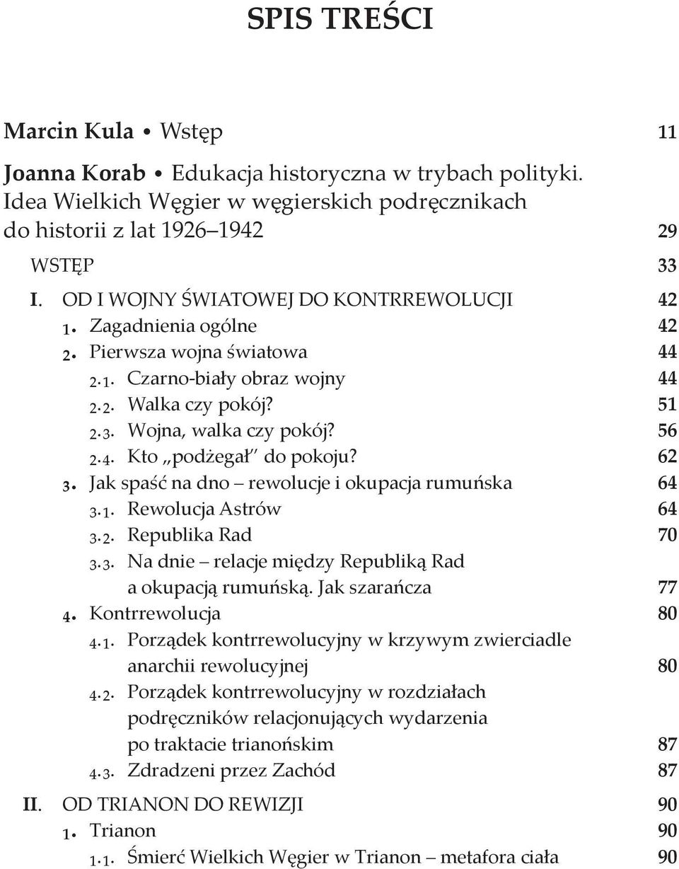 Kto podżegał do pokoju? 62 ₃. Jak spaść na dno rewolucje i okupacja rumuńska 64 ₃.₁. Rewolucja Astrów 64 ₃.₂. Republika Rad 70 ₃.₃. Na dnie relacje między Republiką Rad a okupacją rumuńską.