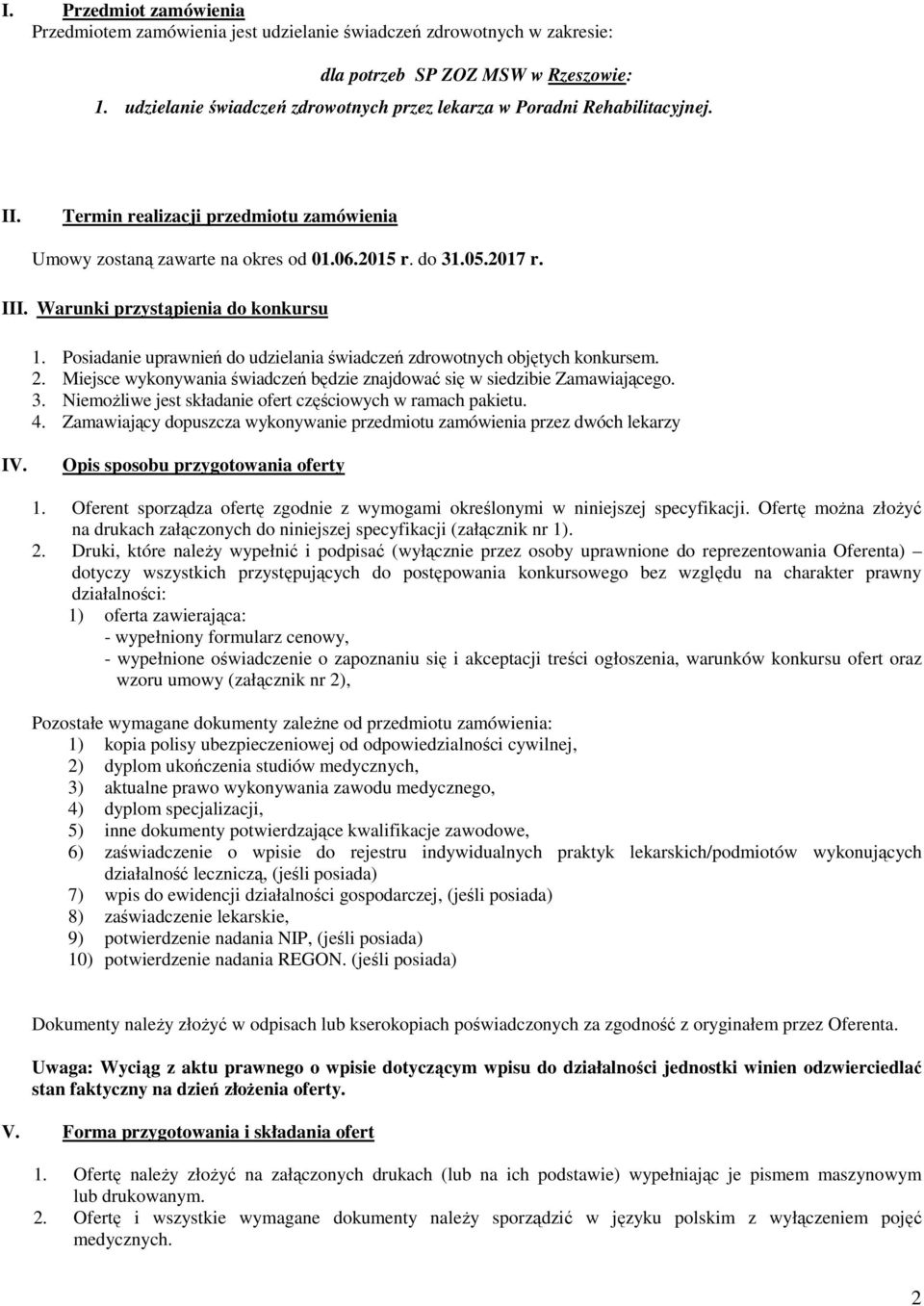 Warunki przystąpienia do konkursu 1. Posiadanie uprawnień do udzielania świadczeń zdrowotnych objętych konkursem. 2. Miejsce wykonywania świadczeń będzie znajdować się w siedzibie Zamawiającego. 3.