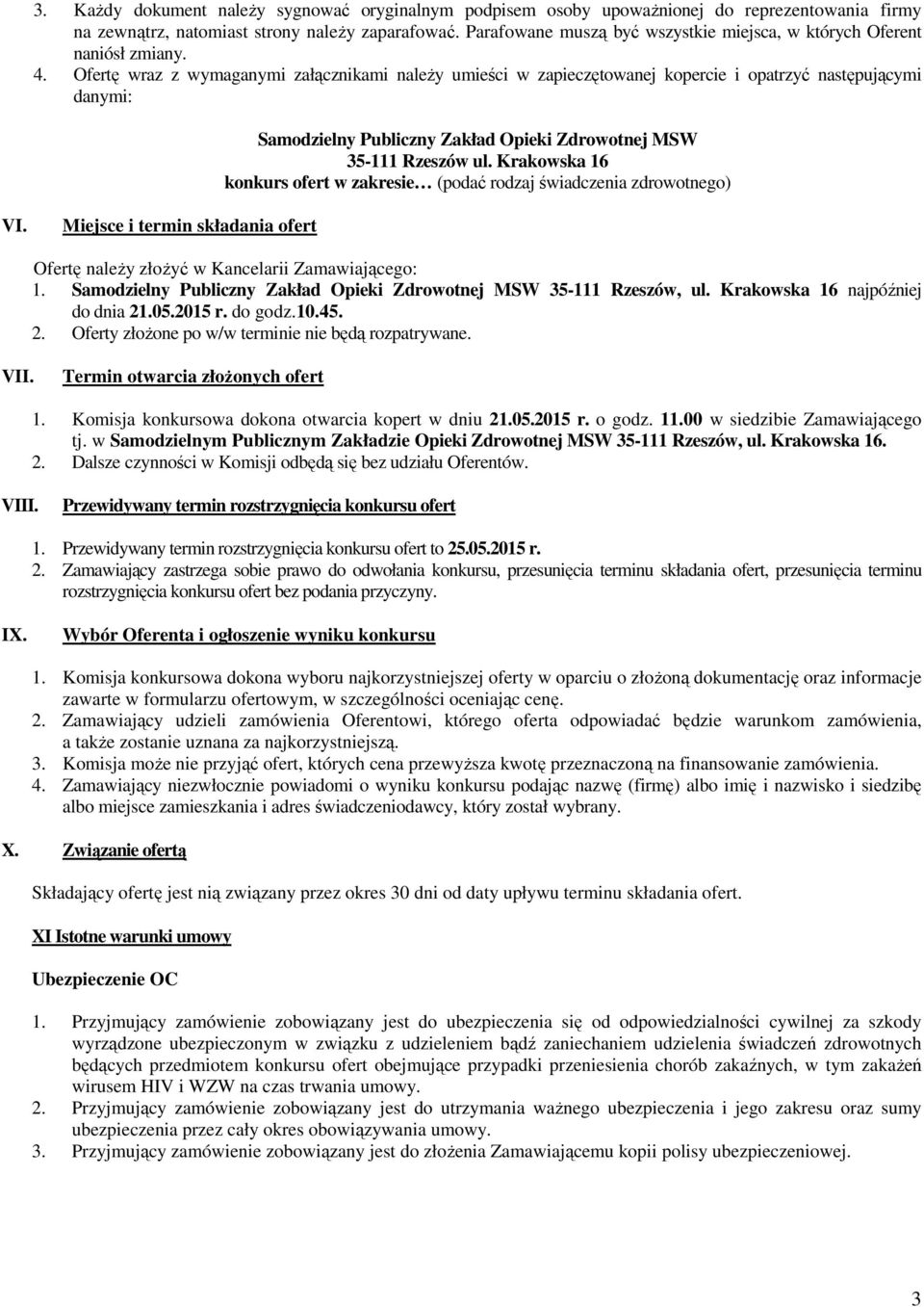 Ofertę wraz z wymaganymi załącznikami naleŝy umieści w zapieczętowanej kopercie i opatrzyć następującymi danymi: Samodzielny Publiczny Zakład Opieki Zdrowotnej MSW 35-111 Rzeszów ul.