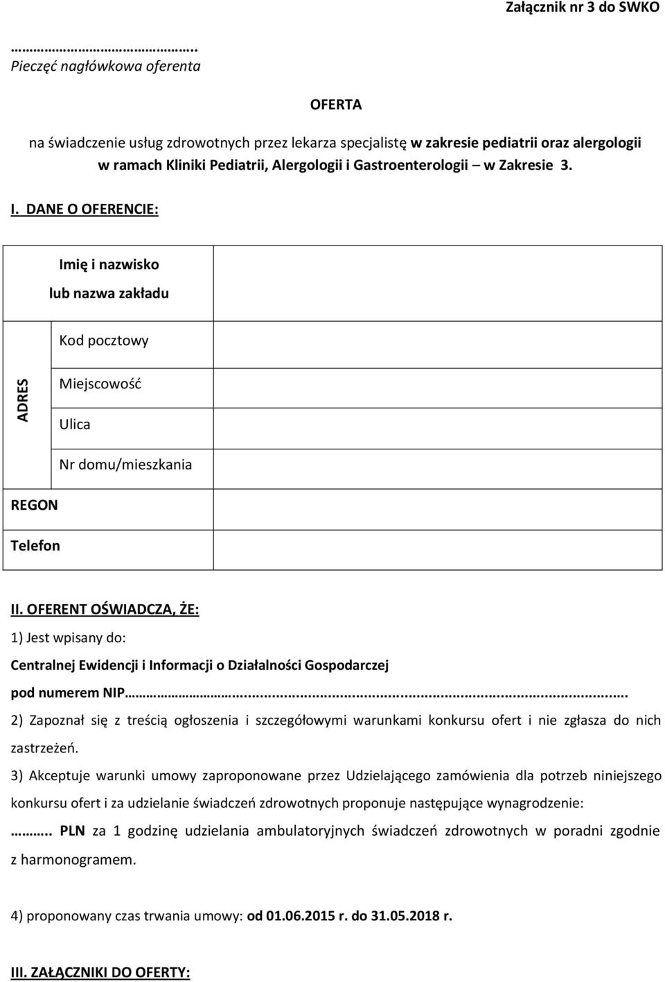 Zakresie 3. I. DANE O OFERENCIE: Imię i nazwisko lub nazwa zakładu Kod pocztowy Miejscowość Ulica Nr domu/mieszkania REGON Telefon II.