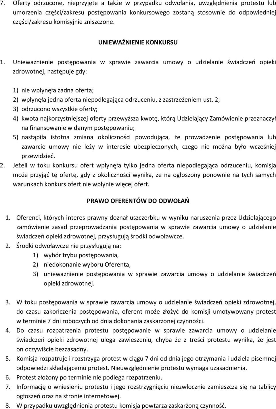 Unieważnienie postępowania w sprawie zawarcia umowy o udzielanie świadczeń opieki zdrowotnej, następuje gdy: 1) nie wpłynęła żadna oferta; 2) wpłynęła jedna oferta niepodlegająca odrzuceniu, z