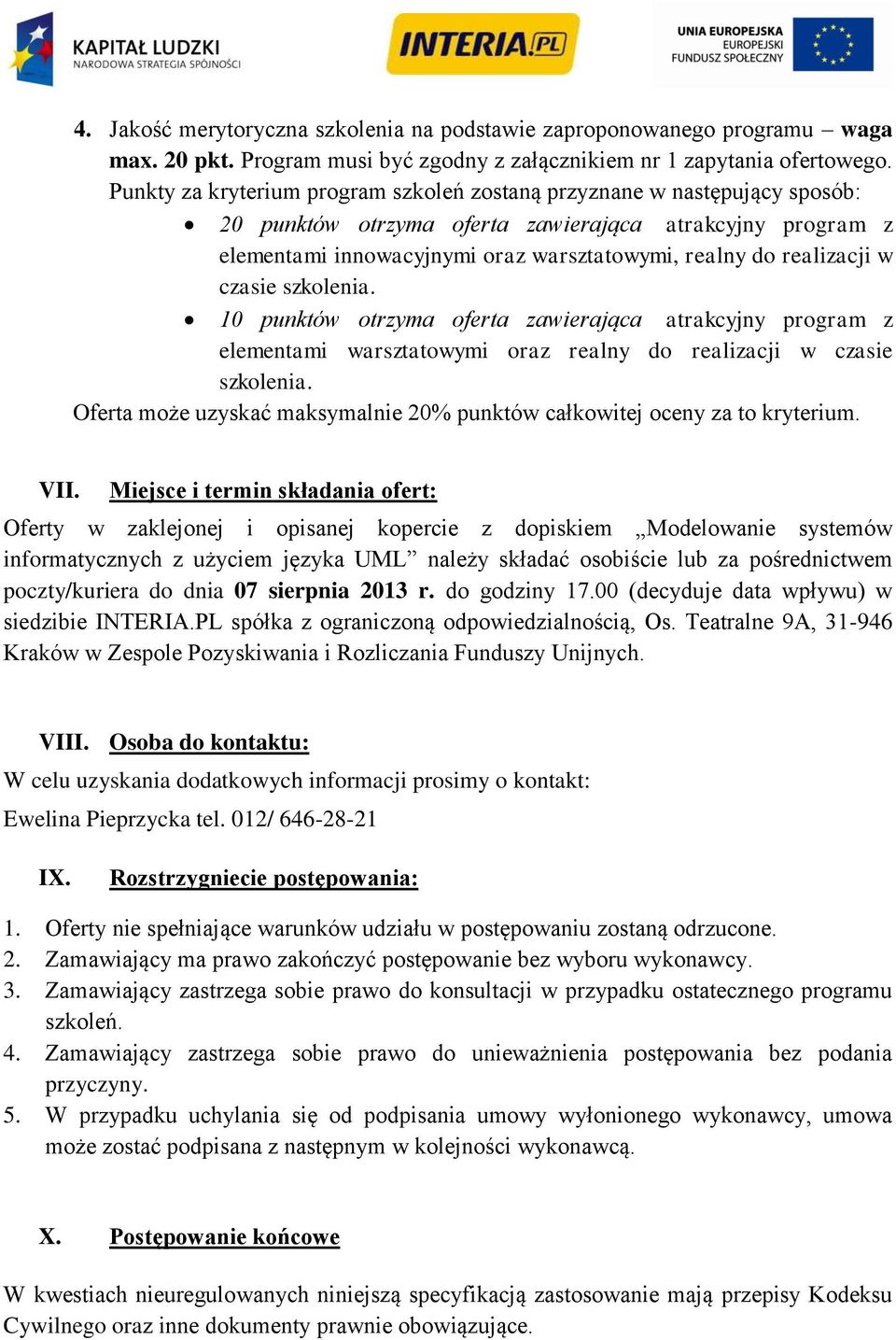 realizacji w czasie szkolenia. 10 punktów otrzyma oferta zawierająca atrakcyjny program z elementami warsztatowymi oraz realny do realizacji w czasie szkolenia.