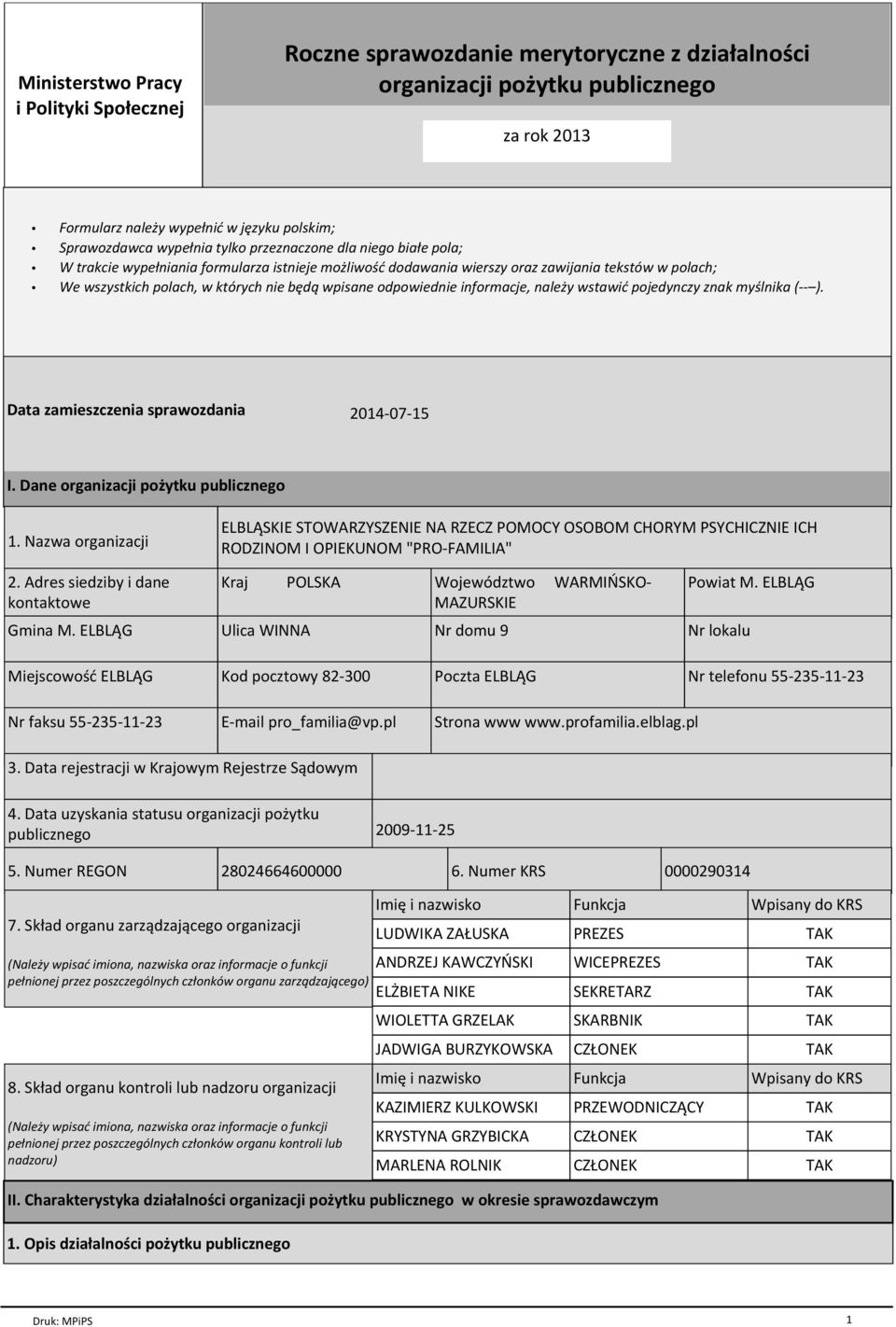 odpowiednie informacje, należy wstawić pojedynczy znak myślnika (-- ). Data zamieszczenia sprawozdania 2014-07-15 I. Dane organizacji pożytku publicznego 1. Nazwa organizacji 2.