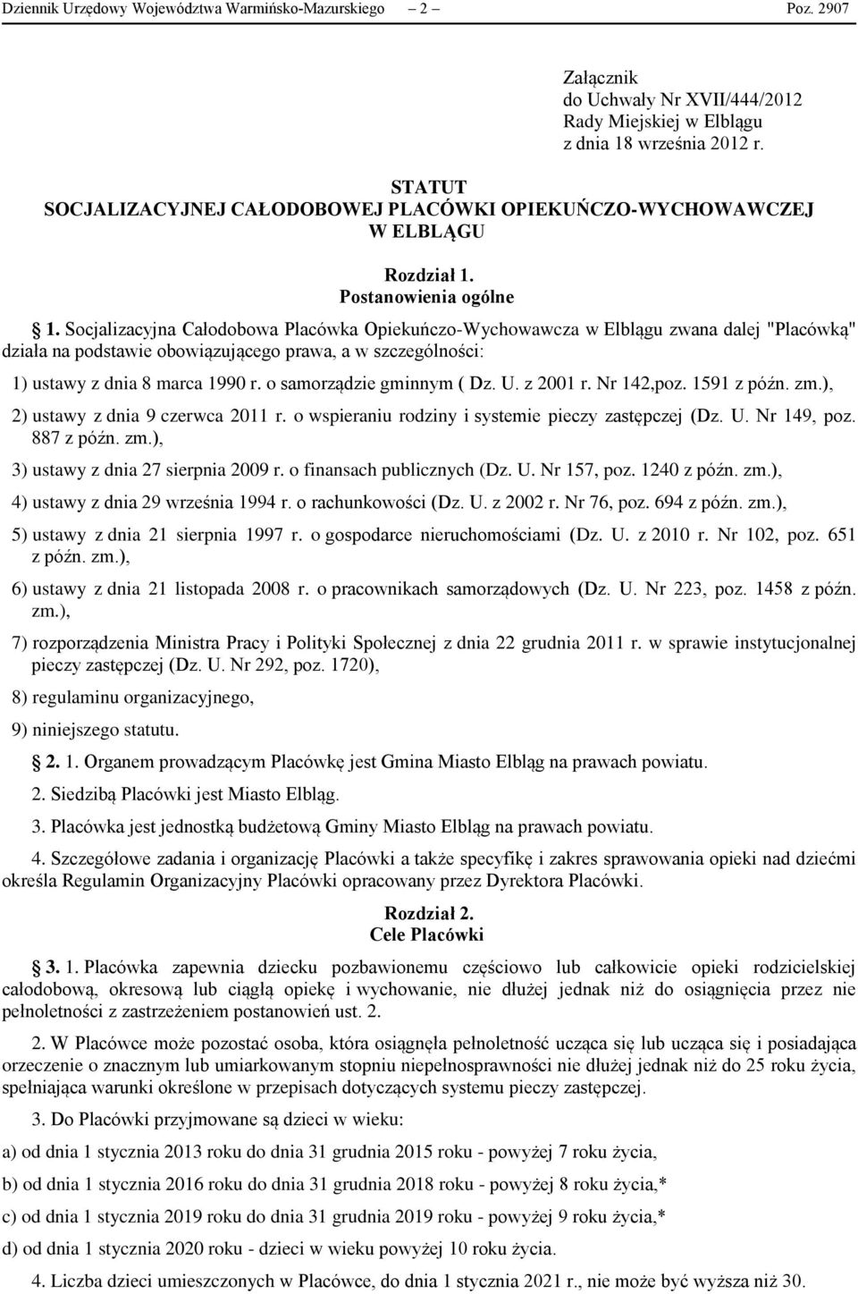 Socjalizacyjna Całodobowa Placówka Opiekuńczo-Wychowawcza w Elblągu zwana dalej "Placówką" działa na podstawie obowiązującego prawa, a w szczególności: 1) ustawy z dnia 8 marca 1990 r.