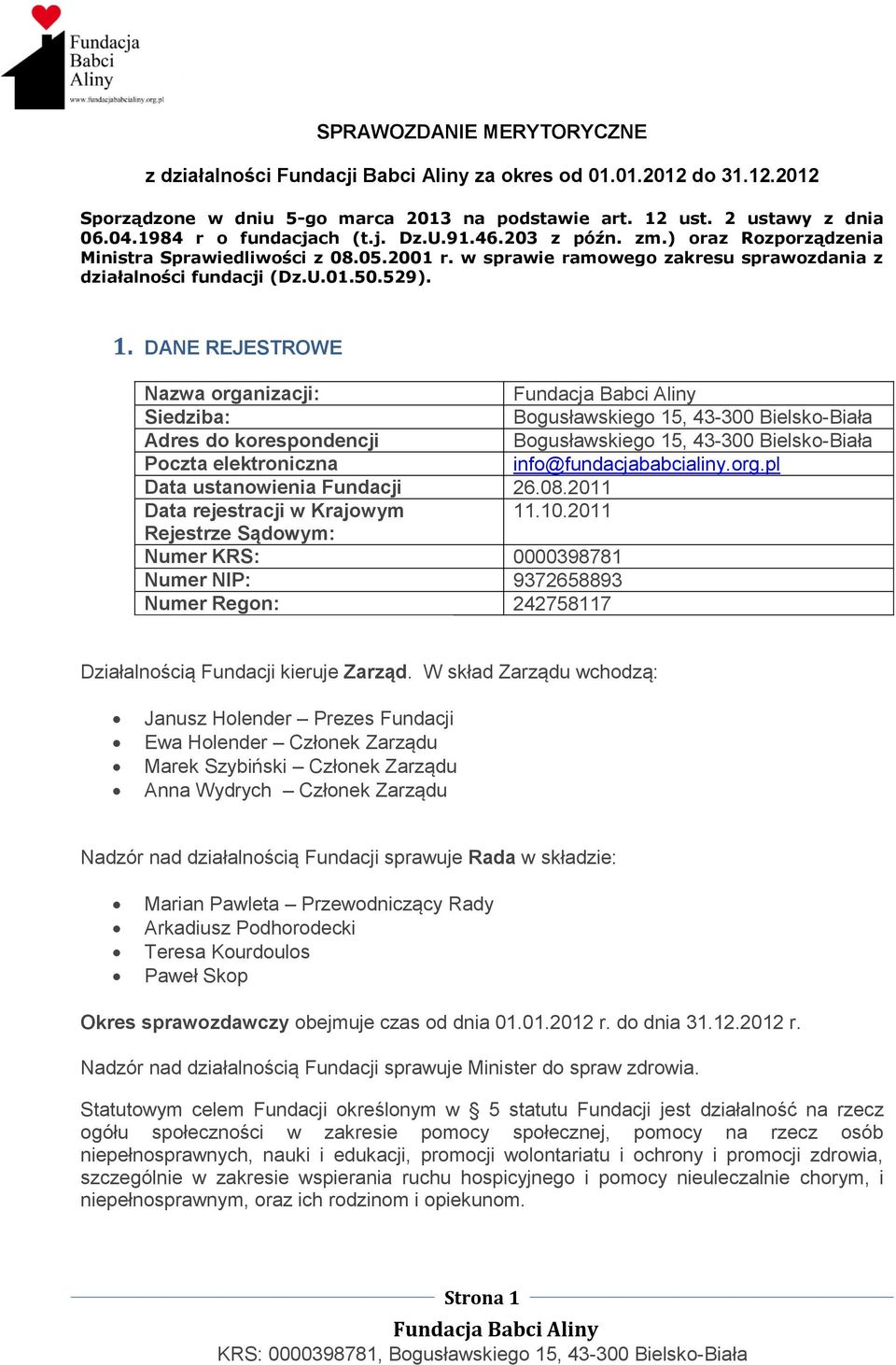 DANE REJESTROWE Nazwa organizacji: Siedziba: Bogusławskiego 15, 43-300 Bielsko-Biała Adres do korespondencji Bogusławskiego 15, 43-300 Bielsko-Biała Poczta elektroniczna info@fundacjababcialiny.org.pl Data ustanowienia Fundacji 26.