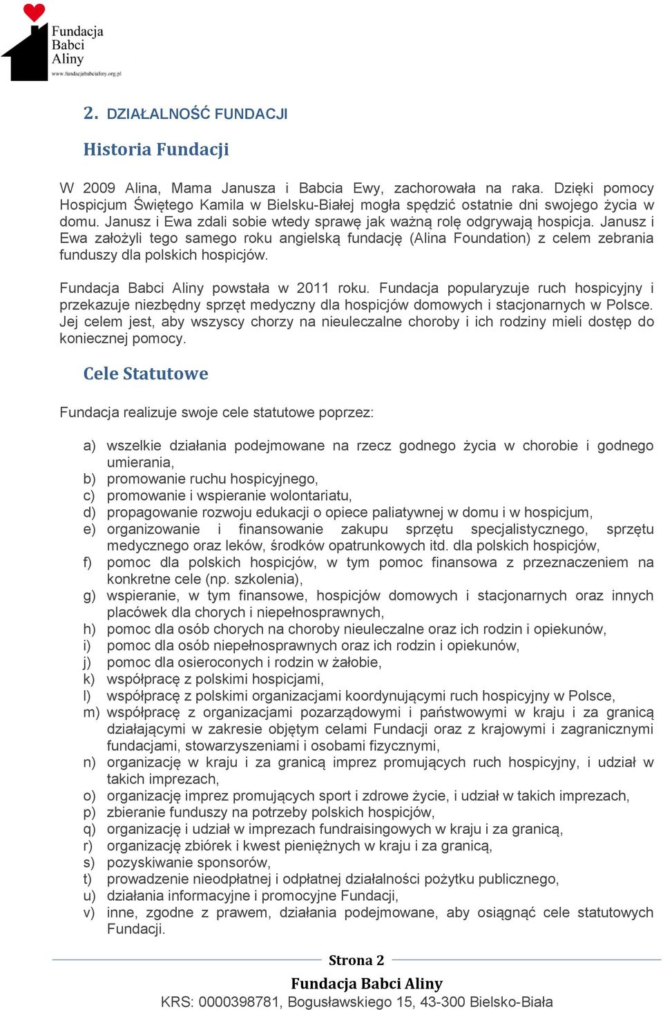 Janusz i Ewa założyli tego samego roku angielską fundację (Alina Foundation) z celem zebrania funduszy dla polskich hospicjów. powstała w 2011 roku.