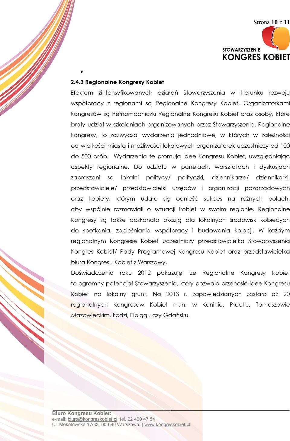 Regionalne kongresy, to zazwyczaj wydarzenia jednodniowe, w których w zależności od wielkości miasta i możliwości lokalowych organizatorek uczestniczy od 100 do 500 osób.