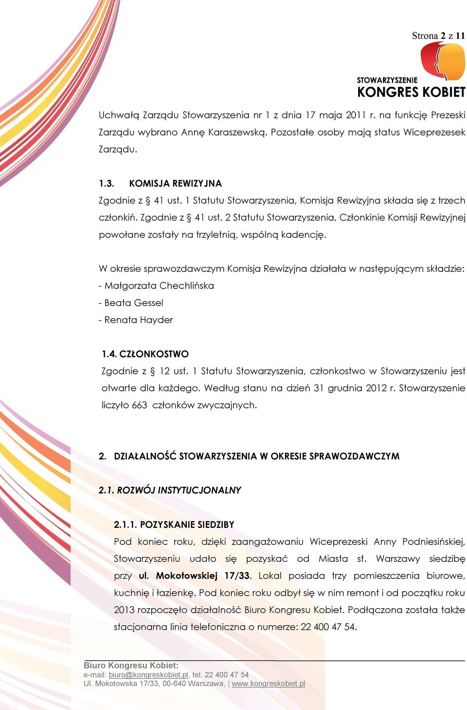 W okresie sprawozdawczym Komisja Rewizyjna działała w następującym składzie: - Małgorzata Chechlińska - Beata Gessel - Renata Hayder 1.4. CZŁONKOSTWO Zgodnie z 12 ust.