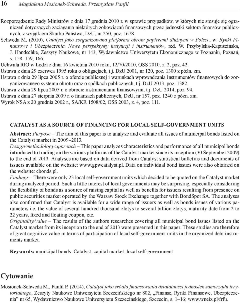 250, poz. 1678. Schweda M. (2010), Catalyst jako zorganizowana platforma obrotu papierami dłużnymi w Polsce, w: Rynki Finansowe i Ubezpieczenia, Nowe perspektywy instytucji i instrumentów, red. W.