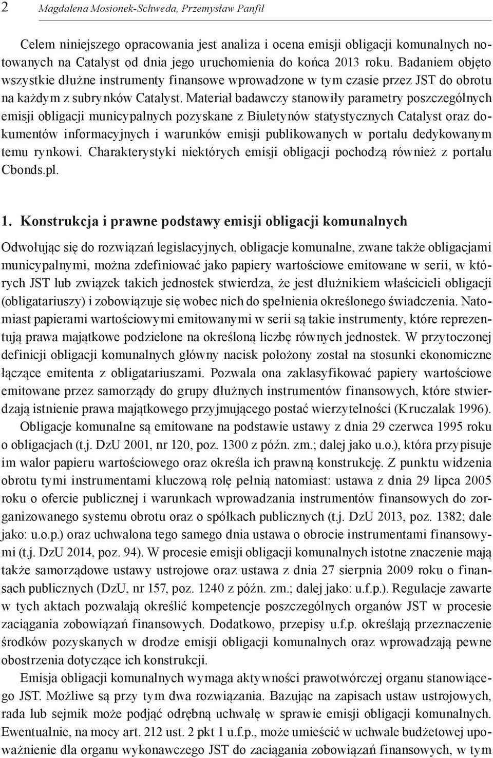 Materiał badawczy stanowiły parametry poszczególnych emisji obligacji municypalnych pozyskane z Biuletynów statystycznych Catalyst oraz dokumentów informacyjnych i warunków emisji publikowanych w