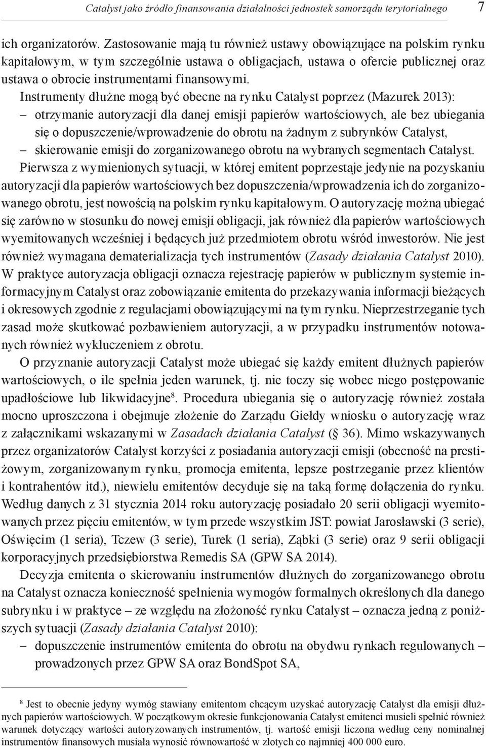 Instrumenty dłużne mogą być obecne na rynku Catalyst poprzez (Mazurek 2013): otrzymanie autoryzacji dla danej emisji papierów wartościowych, ale bez ubiegania się o dopuszczenie/wprowadzenie do