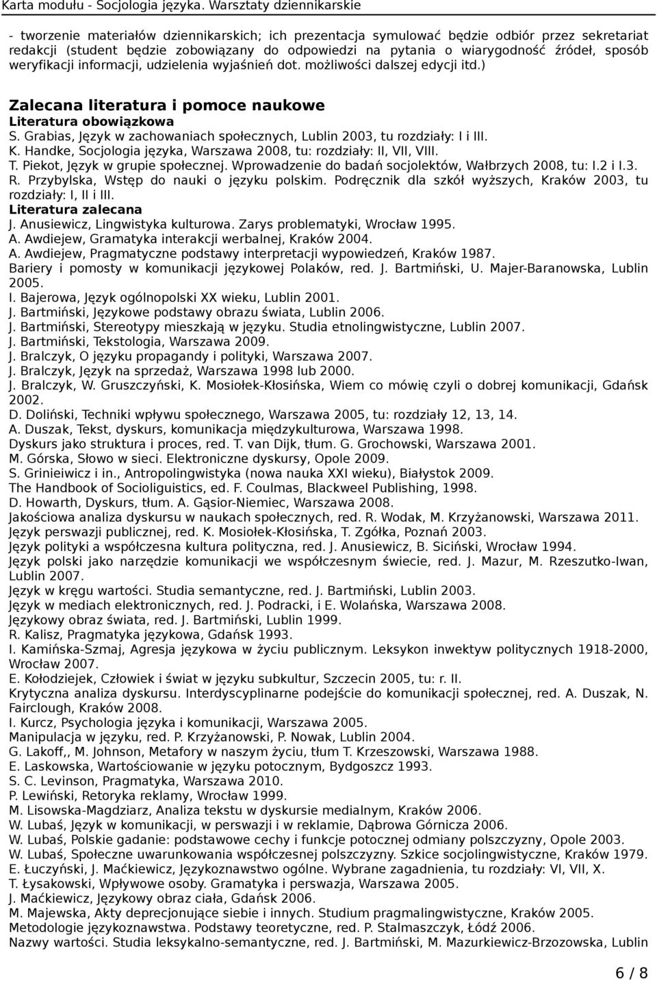 Grabias, Język w zachowaniach społecznych, Lublin 2003, tu rozdziały: I i III. K. Handke, Socjologia języka, Warszawa 2008, tu: rozdziały: II, VII, VIII. T. Piekot, Język w grupie społecznej.