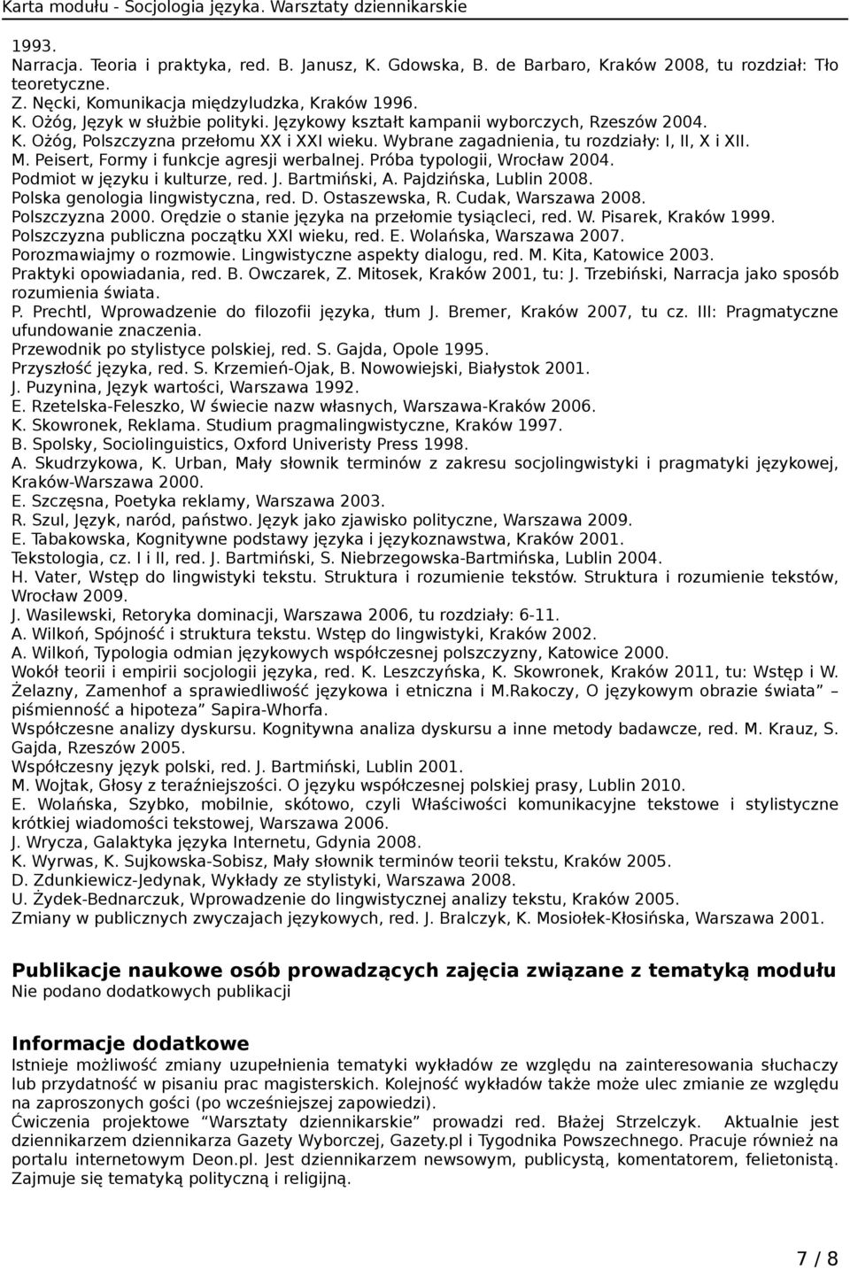 Próba typologii, Wrocław 2004. Podmiot w języku i kulturze, red. J. Bartmiński, A. Pajdzińska, Lublin 2008. Polska genologia lingwistyczna, red. D. Ostaszewska, R. Cudak, Warszawa 2008.