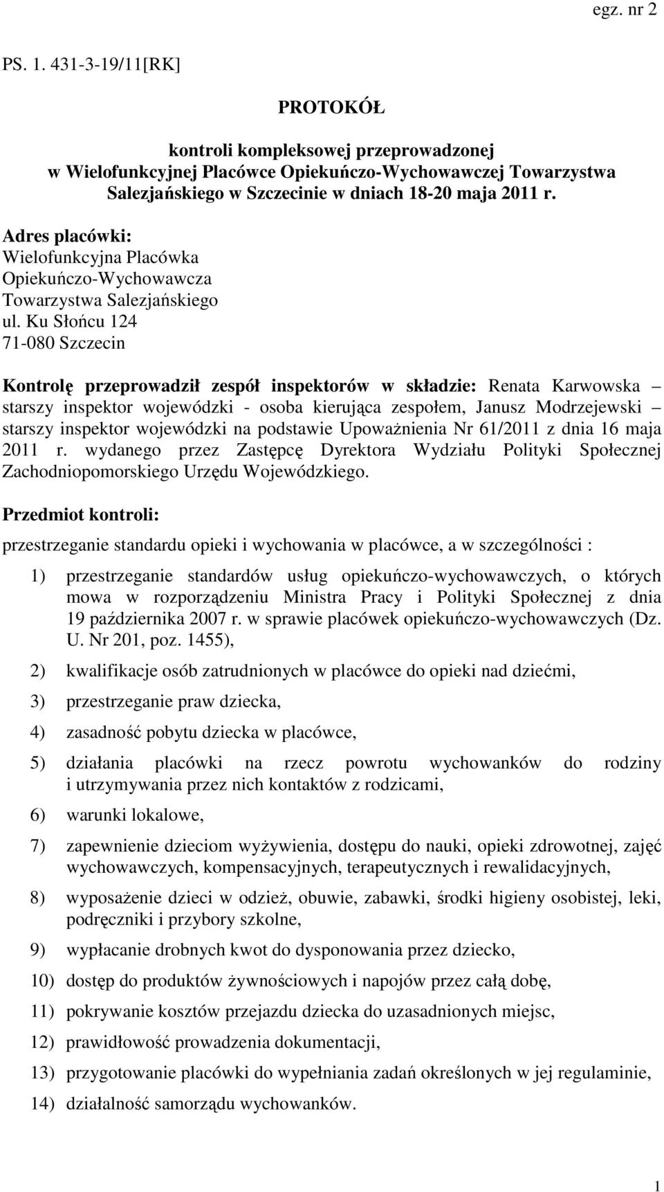 Ku Słońcu 124 71-080 Szczecin Kontrolę przeprowadził zespół inspektorów w składzie: Renata Karwowska starszy inspektor wojewódzki - osoba kierująca zespołem, Janusz Modrzejewski starszy inspektor