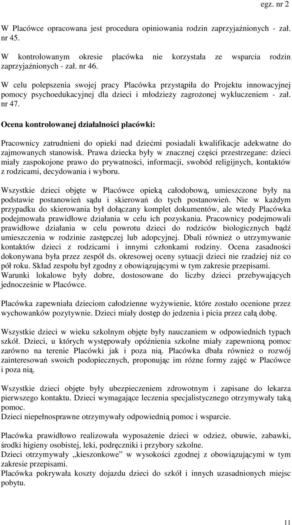 Ocena kontrolowanej działalności placówki: Pracownicy zatrudnieni do opieki nad dziećmi posiadali kwalifikacje adekwatne do zajmowanych stanowisk.