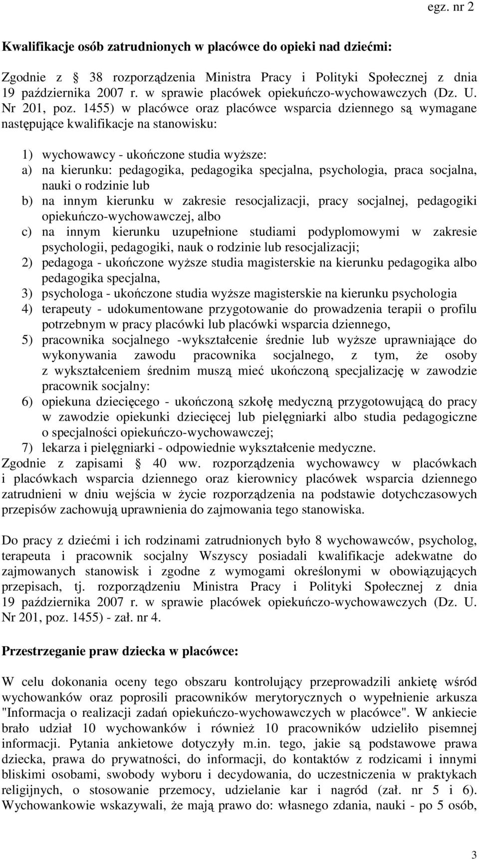 1455) w placówce oraz placówce wsparcia dziennego są wymagane następujące kwalifikacje na stanowisku: 1) wychowawcy - ukończone studia wyższe: a) na kierunku: pedagogika, pedagogika specjalna,