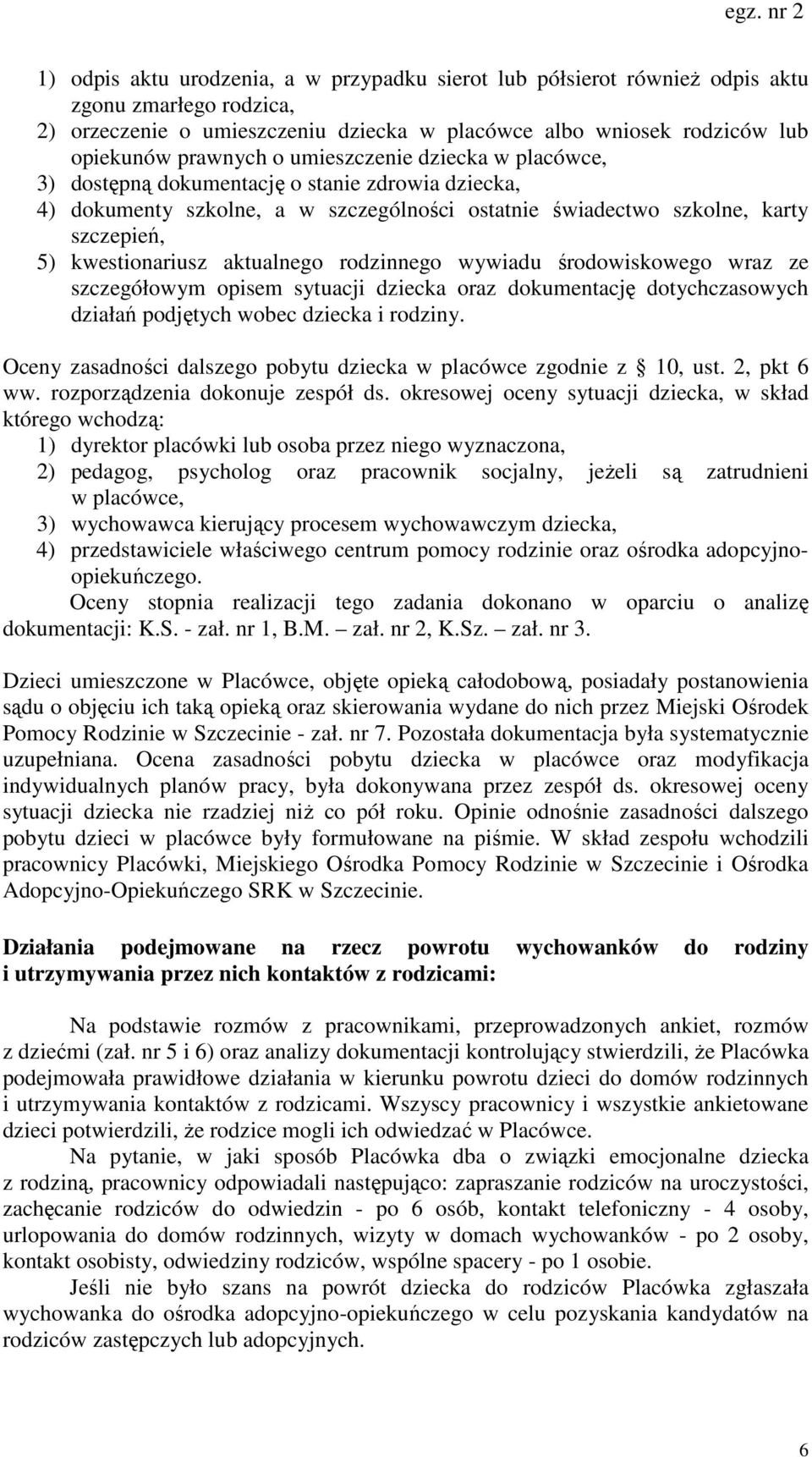 rodzinnego wywiadu środowiskowego wraz ze szczegółowym opisem sytuacji dziecka oraz dokumentację dotychczasowych działań podjętych wobec dziecka i rodziny.