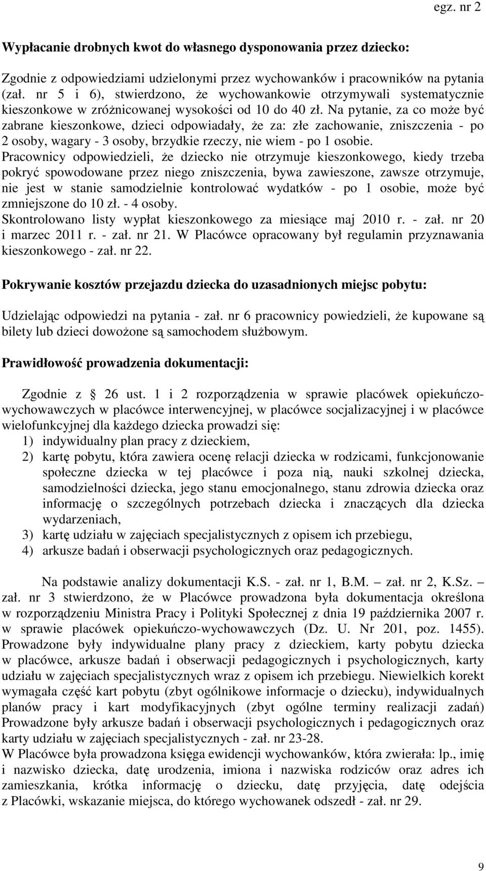 Na pytanie, za co może być zabrane kieszonkowe, dzieci odpowiadały, że za: złe zachowanie, zniszczenia - po 2 osoby, wagary - 3 osoby, brzydkie rzeczy, nie wiem - po 1 osobie.