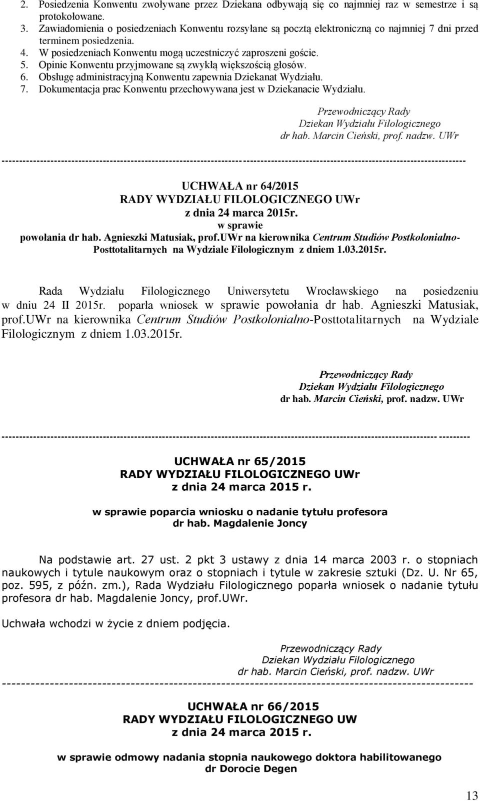 Opinie Konwentu przyjmowane są zwykłą większością głosów. 6. Obsługę administracyjną Konwentu zapewnia Dziekanat Wydziału. 7. Dokumentacja prac Konwentu przechowywana jest w Dziekanacie Wydziału.