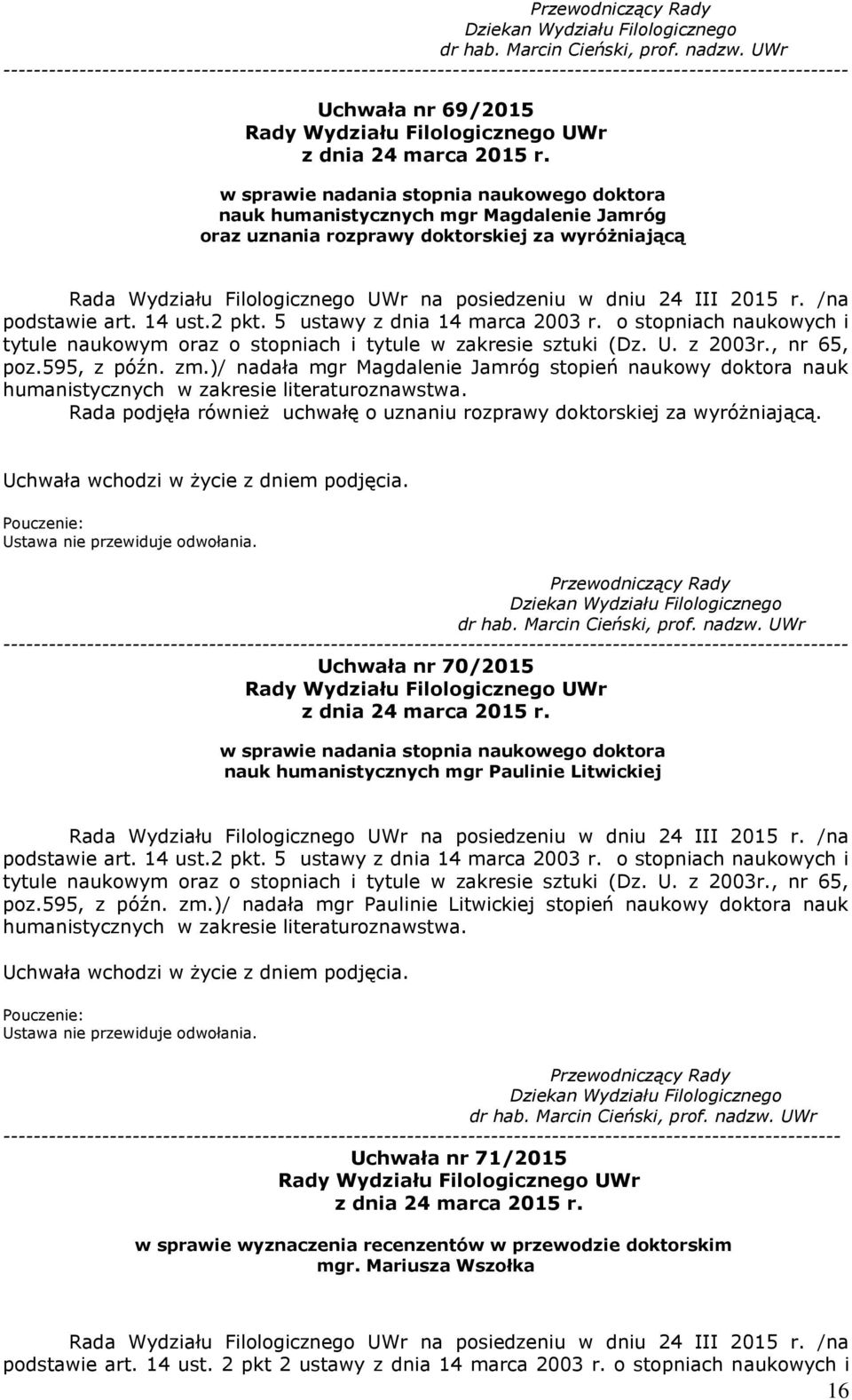 )/ nadała mgr Magdalenie Jamróg stopień naukowy doktora nauk humanistycznych w zakresie literaturoznawstwa. Rada podjęła również uchwałę o uznaniu rozprawy doktorskiej za wyróżniającą.